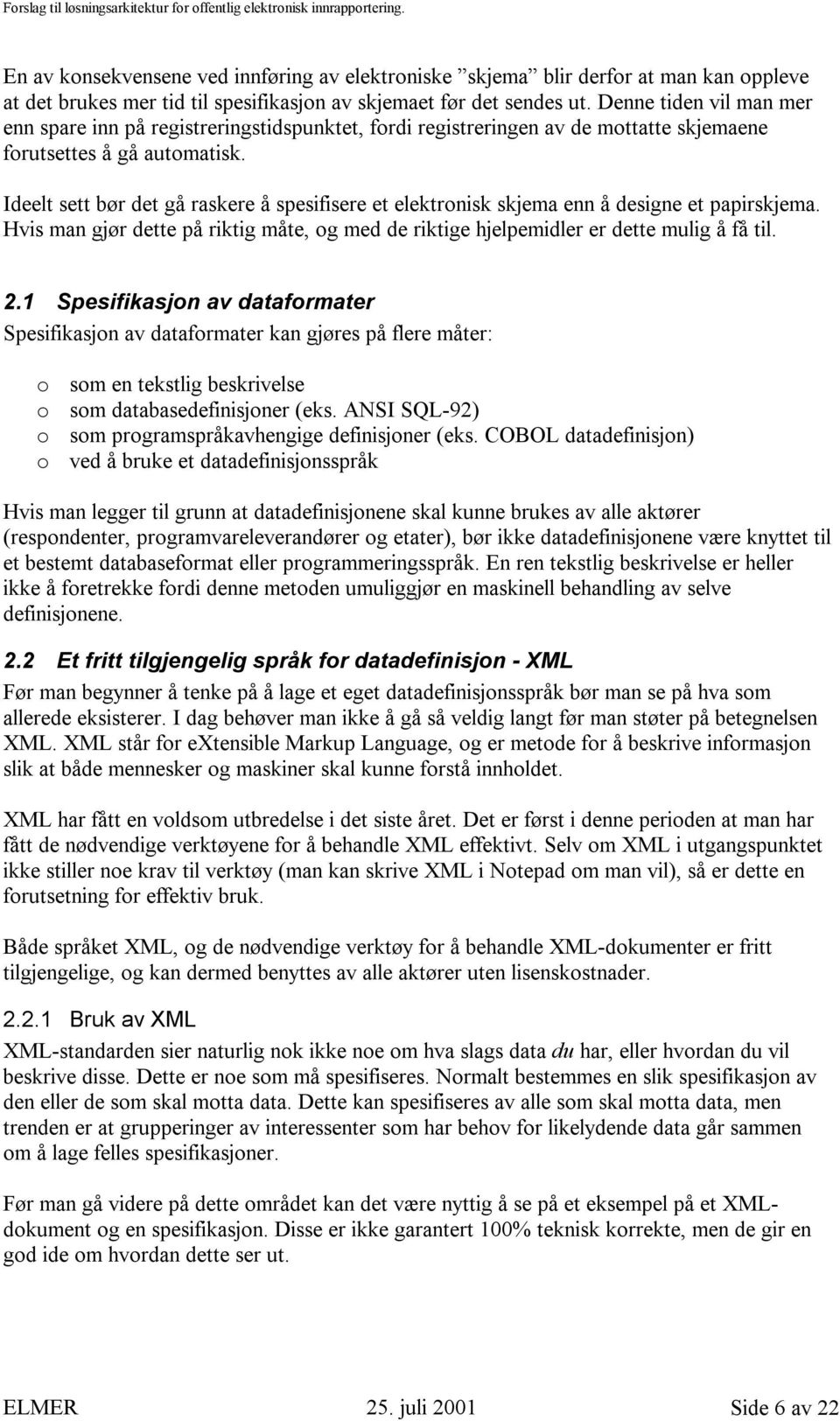 Ideelt sett bør det gå raskere å spesifisere et elektronisk skjema enn å designe et papirskjema. Hvis man gjør dette på riktig måte, og med de riktige hjelpemidler er dette mulig å få til. 2.