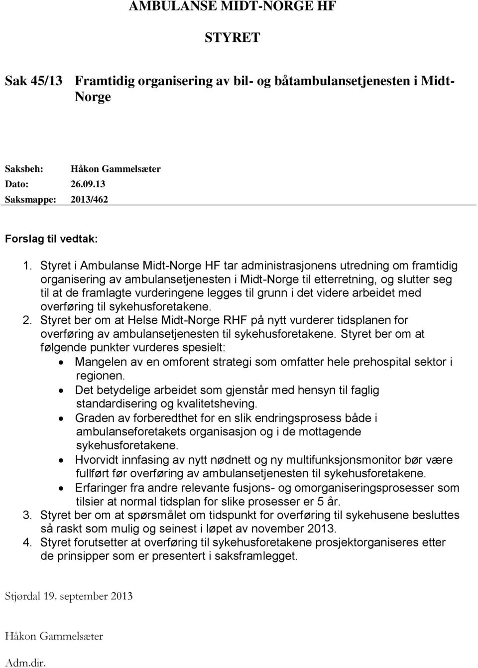 til grunn i det videre arbeidet med overføring til sykehusforetakene. 2. Styret ber om at Helse Midt-Norge RHF på nytt vurderer tidsplanen for overføring av ambulansetjenesten til sykehusforetakene.