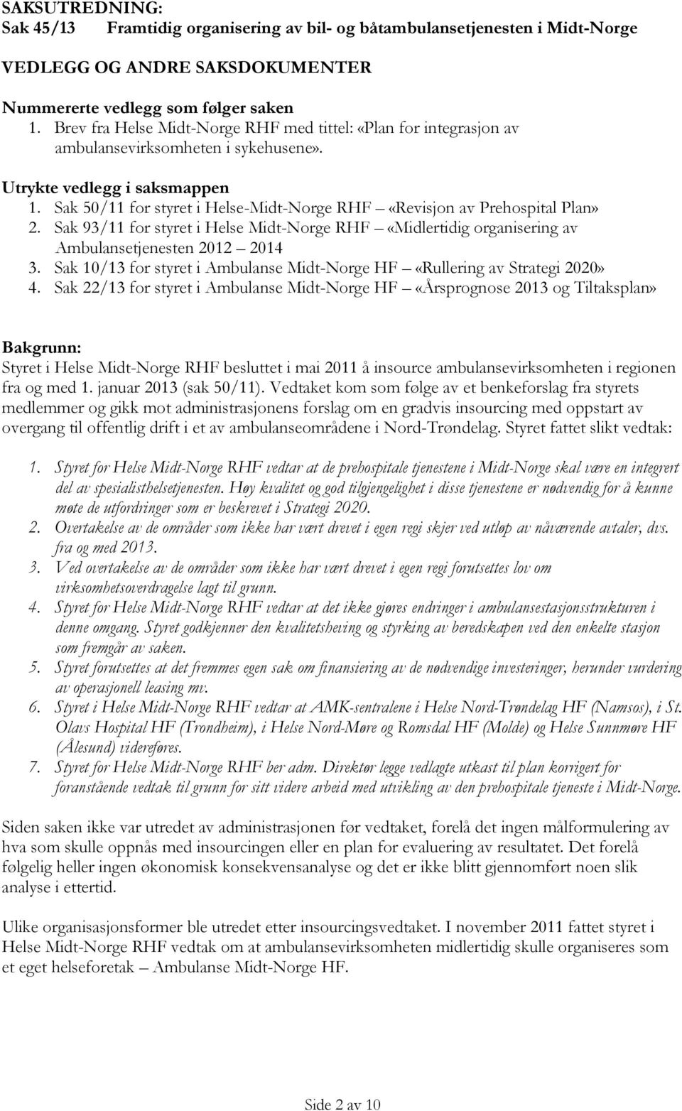 Sak 50/11 for styret i Helse-Midt-Norge RHF «Revisjon av Prehospital Plan» 2. Sak 93/11 for styret i Helse Midt-Norge RHF «Midlertidig organisering av Ambulansetjenesten 2012 2014 3.