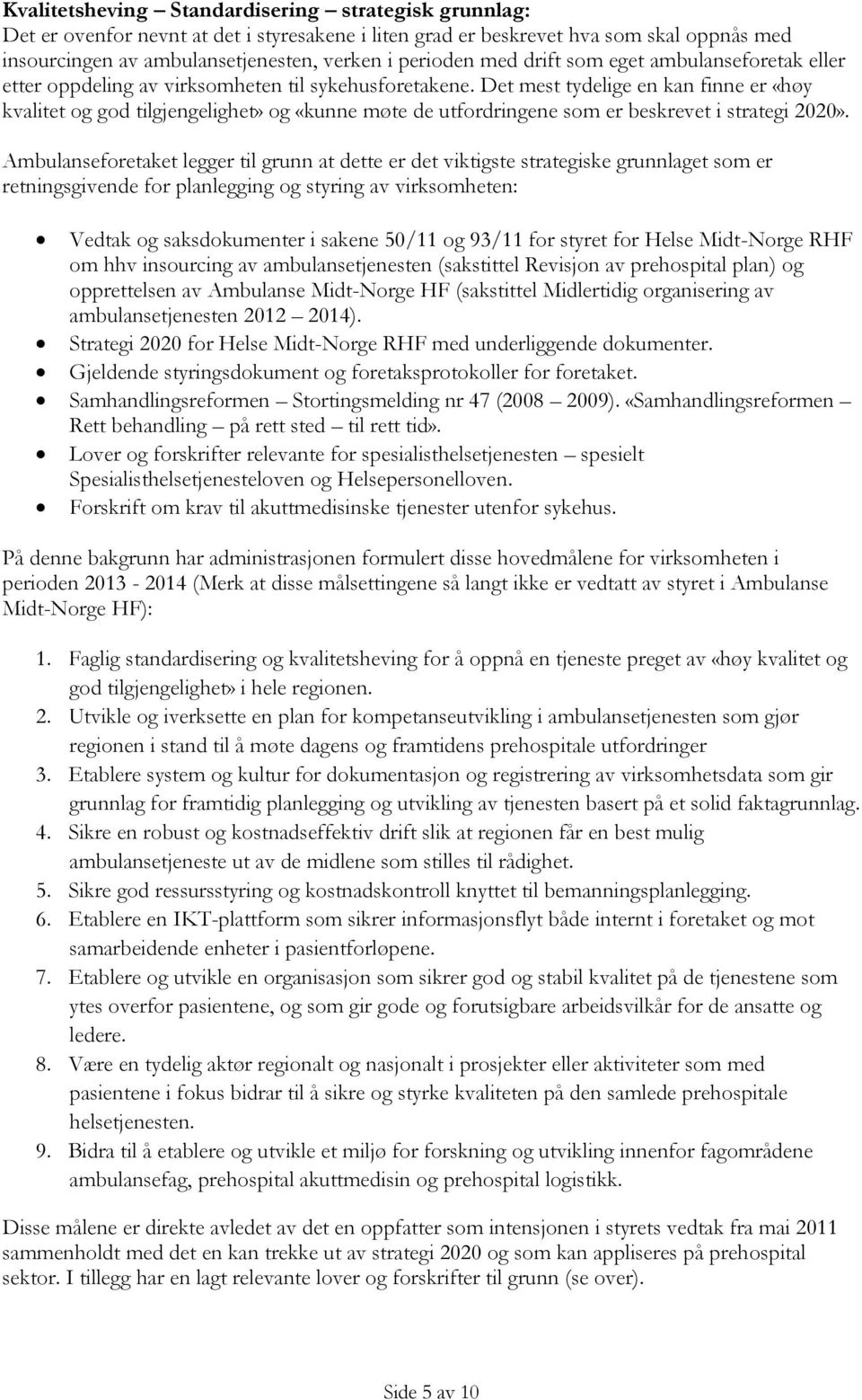 Det mest tydelige en kan finne er «høy kvalitet og god tilgjengelighet» og «kunne møte de utfordringene som er beskrevet i strategi 2020».