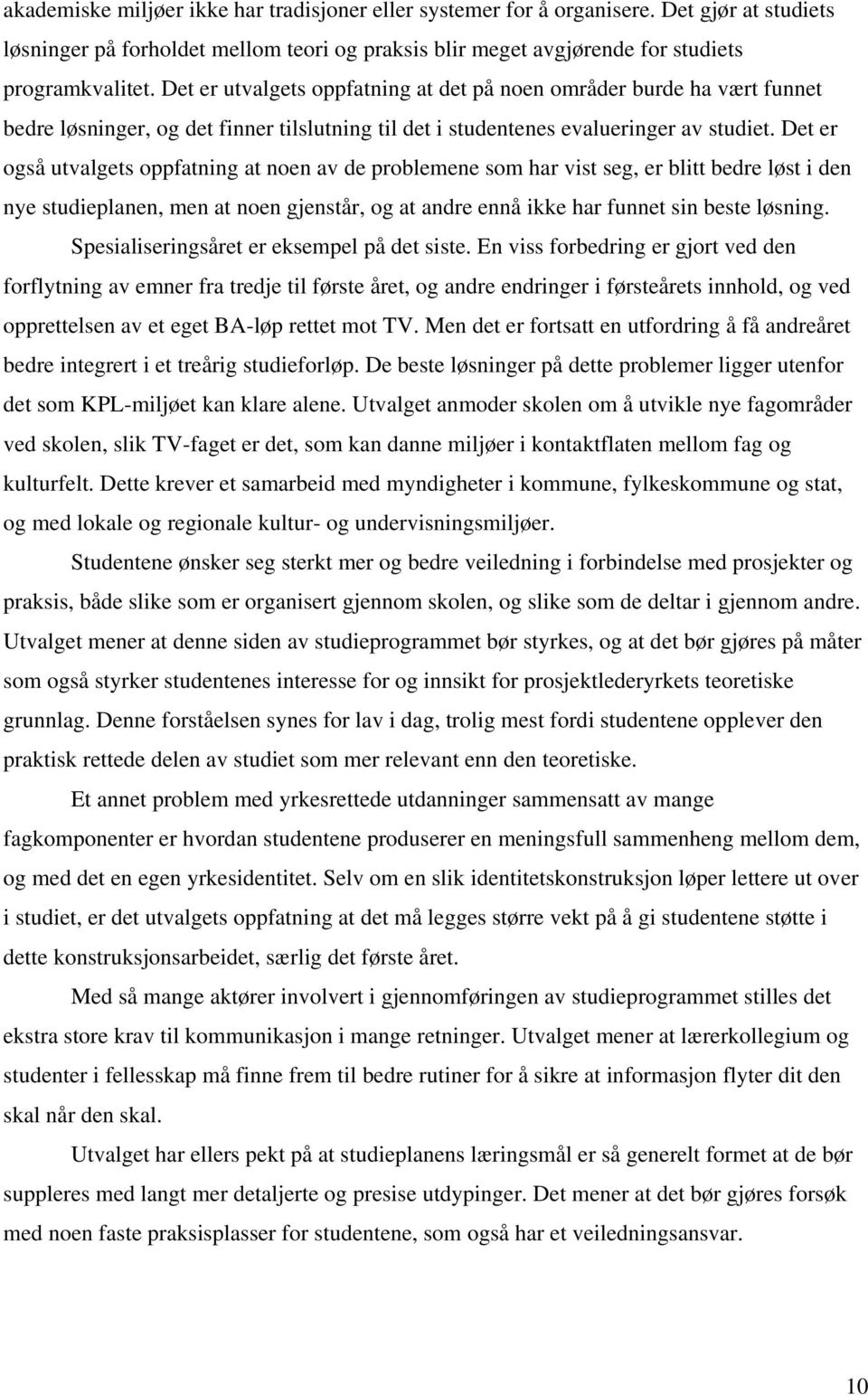 Det er også utvalgets oppfatning at noen av de problemene som har vist seg, er blitt bedre løst i den nye studieplanen, men at noen gjenstår, og at andre ennå ikke har funnet sin beste løsning.