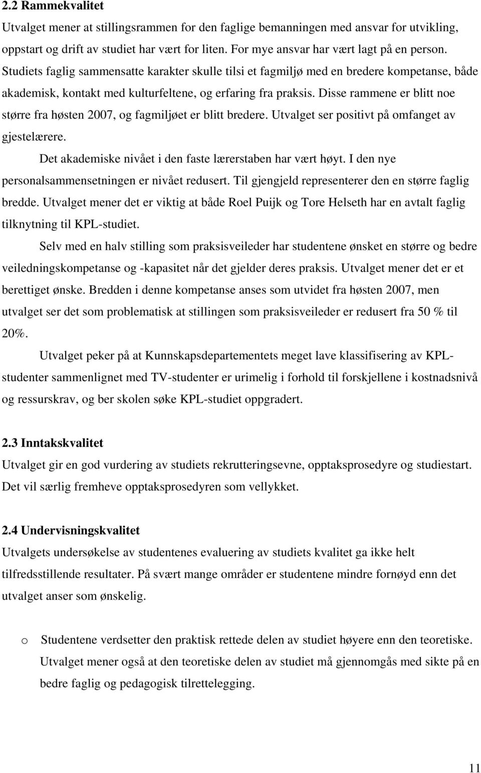 Disse rammene er blitt noe større fra høsten 2007, og fagmiljøet er blitt bredere. Utvalget ser positivt på omfanget av gjestelærere. Det akademiske nivået i den faste lærerstaben har vært høyt.