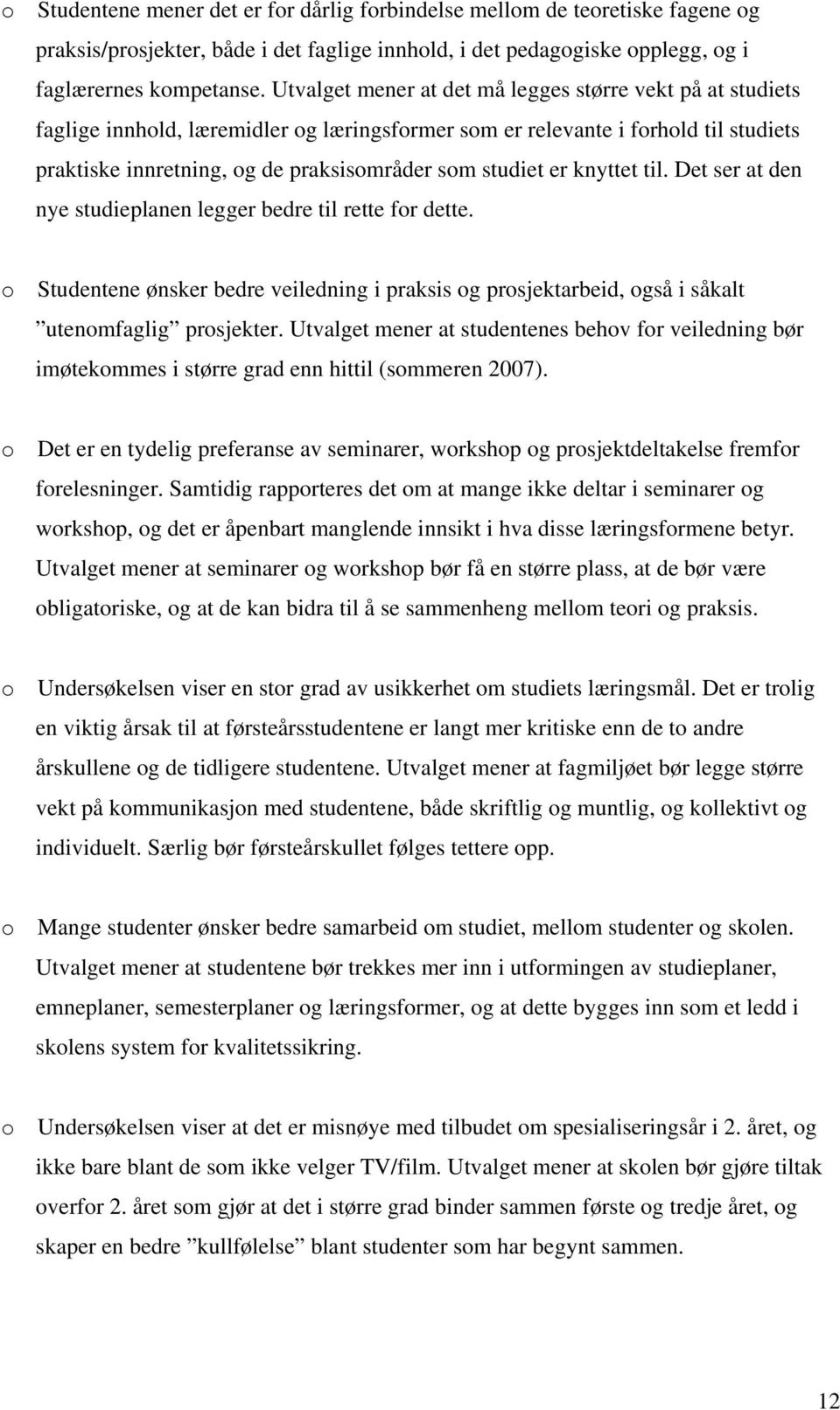 er knyttet til. Det ser at den nye studieplanen legger bedre til rette for dette. o Studentene ønsker bedre veiledning i praksis og prosjektarbeid, også i såkalt utenomfaglig prosjekter.