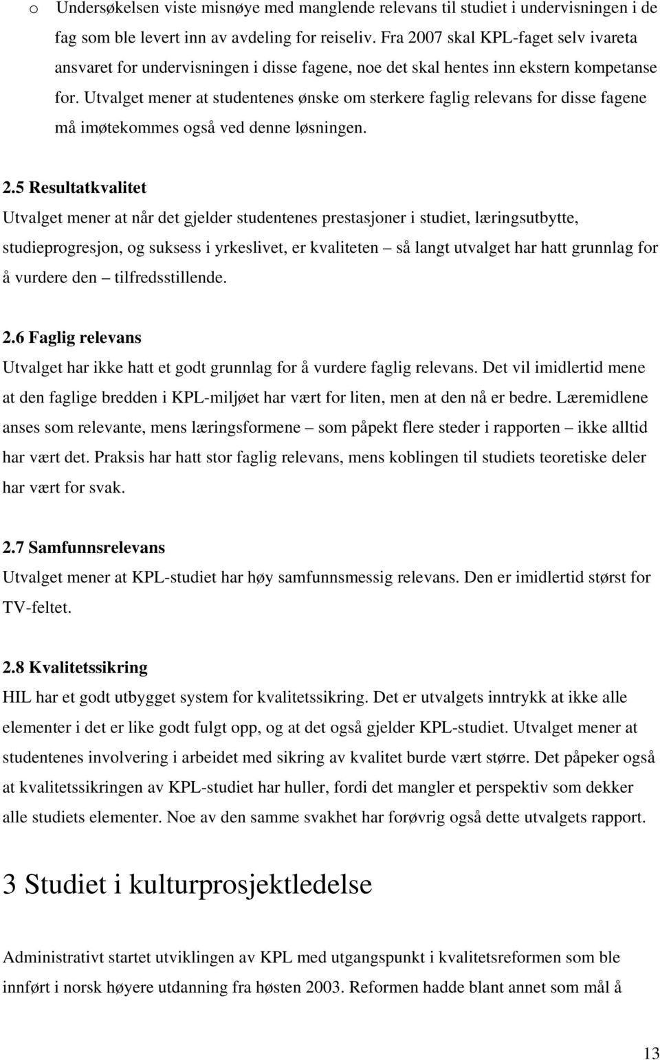 Utvalget mener at studentenes ønske om sterkere faglig relevans for disse fagene må imøtekommes også ved denne løsningen. 2.