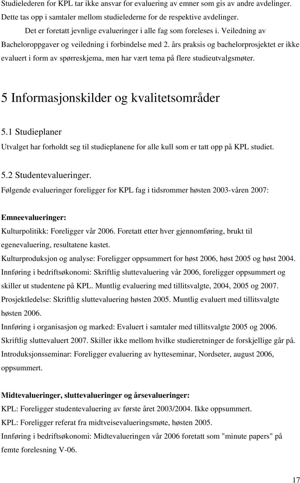 års praksis og bachelorprosjektet er ikke evaluert i form av spørreskjema, men har vært tema på flere studieutvalgsmøter. 5 Informasjonskilder og kvalitetsområder 5.