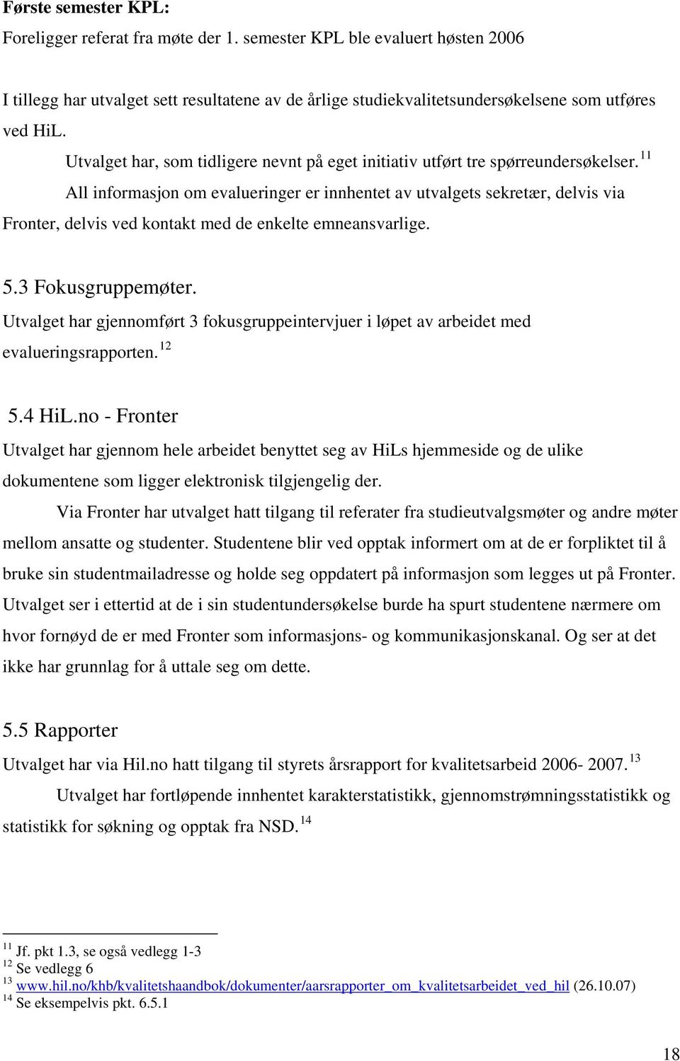 11 All informasjon om evalueringer er innhentet av utvalgets sekretær, delvis via Fronter, delvis ved kontakt med de enkelte emneansvarlige. 5.3 Fokusgruppemøter.