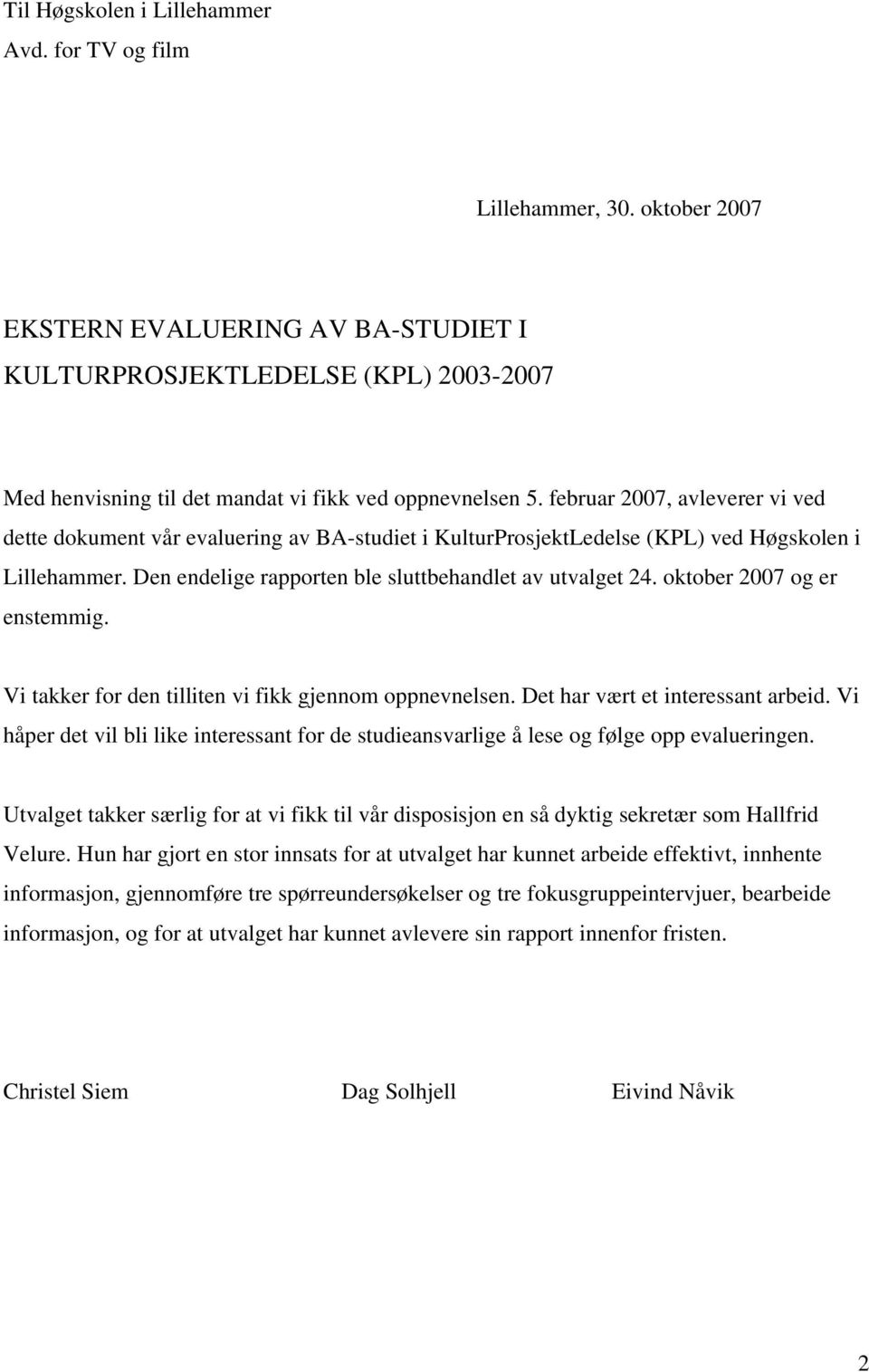 februar 2007, avleverer vi ved dette dokument vår evaluering av BA-studiet i KulturProsjektLedelse (KPL) ved Høgskolen i Lillehammer. Den endelige rapporten ble sluttbehandlet av utvalget 24.