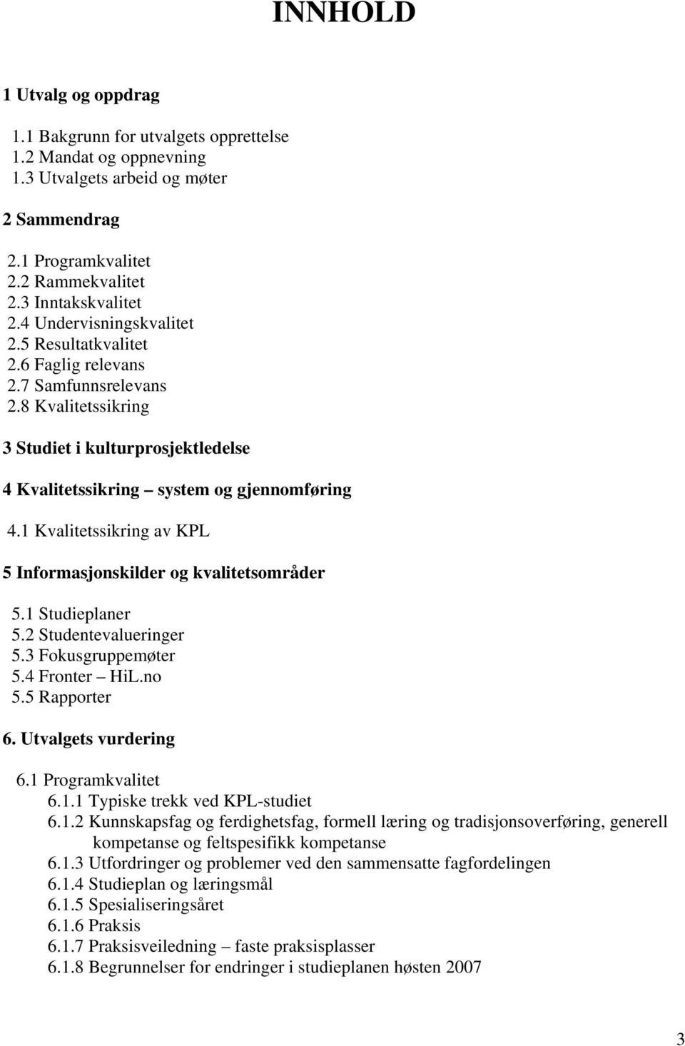 1 Kvalitetssikring av KPL 5 Informasjonskilder og kvalitetsområder 5.1 Studieplaner 5.2 Studentevalueringer 5.3 Fokusgruppemøter 5.4 Fronter HiL.no 5.5 Rapporter 6. Utvalgets vurdering 6.