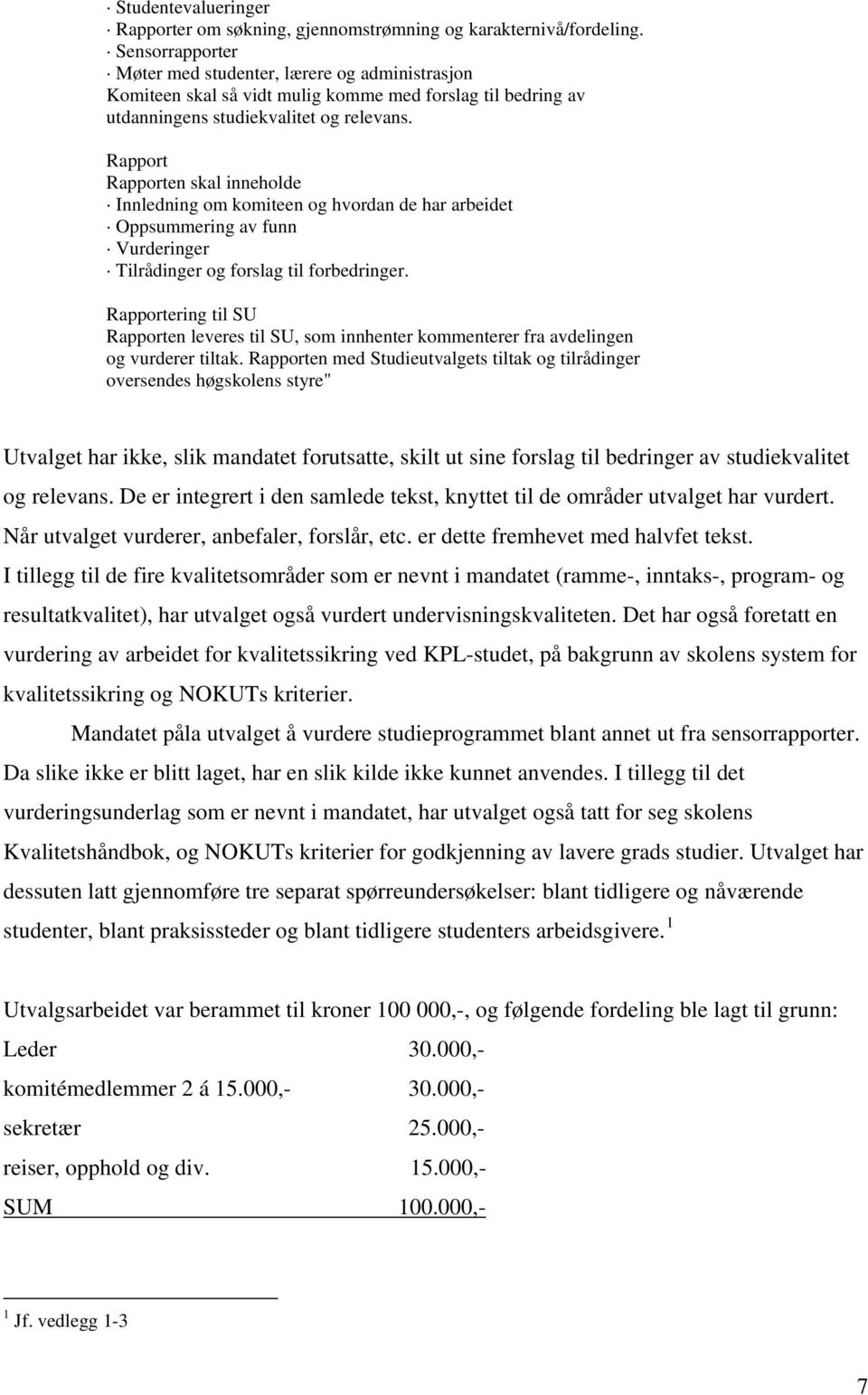 Rapport Rapporten skal inneholde Innledning om komiteen og hvordan de har arbeidet Oppsummering av funn Vurderinger Tilrådinger og forslag til forbedringer.