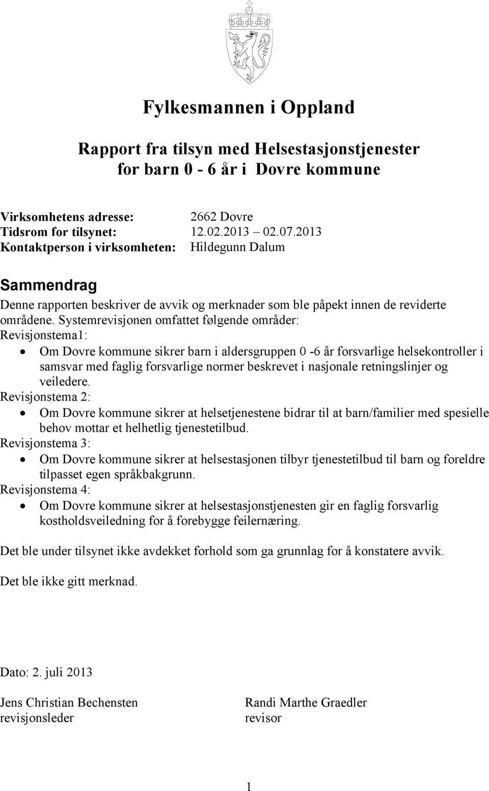 Systemrevisjonen omfattet følgende områder: Revisjonstema1: Om Dovre kommune sikrer barn i aldersgruppen 0-6 år forsvarlige helsekontroller i samsvar med faglig forsvarlige normer beskrevet i