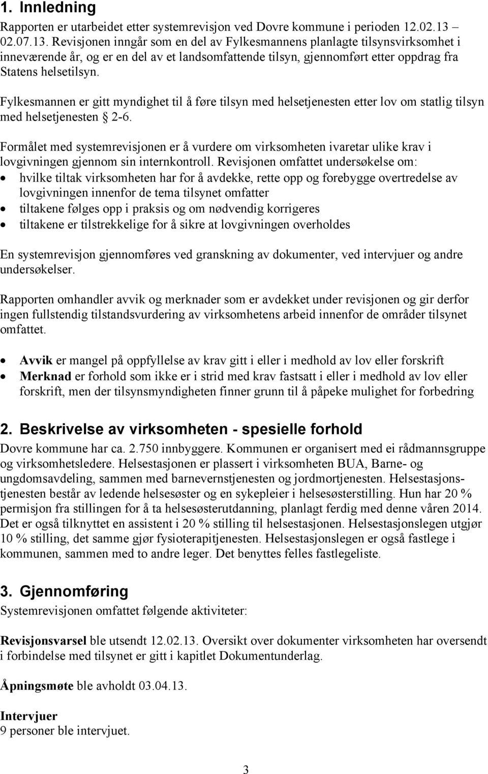 Fylkesmannen er gitt myndighet til å føre tilsyn med helsetjenesten etter lov om statlig tilsyn med helsetjenesten 2-6.