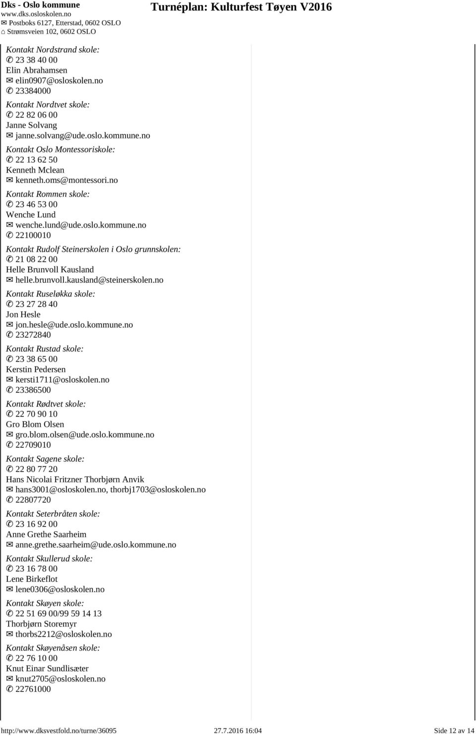 no 22100010 Kontakt Rudolf Steinerskolen i Oslo grunnskolen: 21 08 22 00 Helle Brunvoll Kausland helle.brunvoll.kausland@steinerskolen.no Kontakt Ruseløkka skole: 23 27 28 40 Jon Hesle jon.hesle@ude.