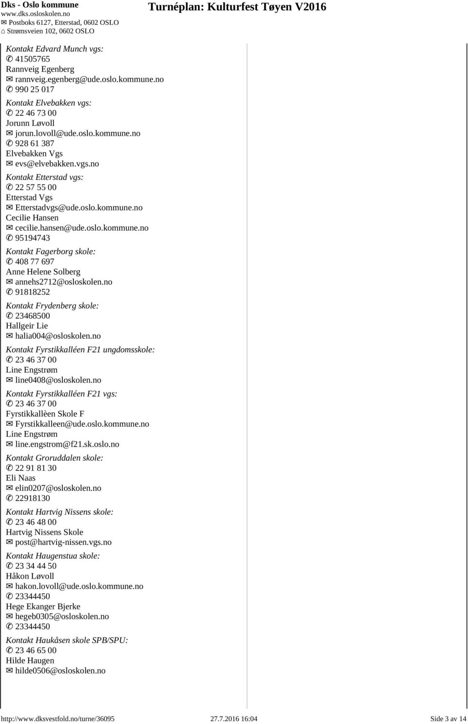 no 91818252 Kontakt Frydenberg skole: 23468500 Hallgeir Lie halia004@osloskolen.no Kontakt Fyrstikkalléen F21 ungdomsskole: 23 46 37 00 Line Engstrøm line0408@osloskolen.