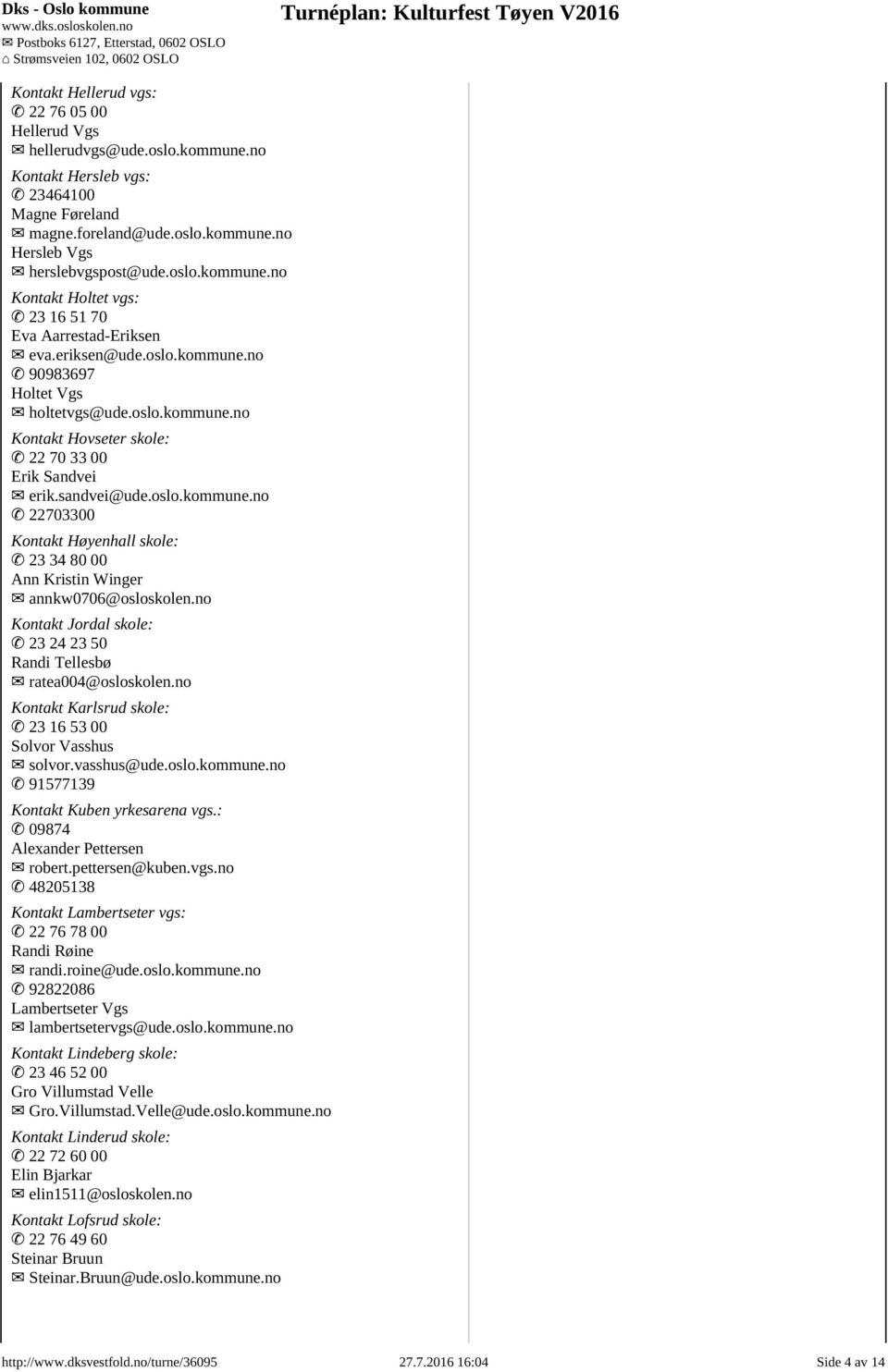 no Kontakt Jordal skole: 23 24 23 50 Randi Tellesbø ratea004@osloskolen.no Kontakt Karlsrud skole: 23 16 53 00 Solvor Vasshus solvor.vasshus@ude.oslo.kommune.no 91577139 Kontakt Kuben yrkesarena vgs.