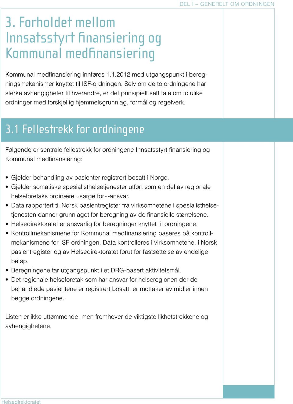 Selv om de to ordningene har sterke avhengigheter til hverandre, er det prinsipielt sett tale om to ulike ordninger med forskjellig hjemmelsgrunnlag, formål og regelverk. 3.