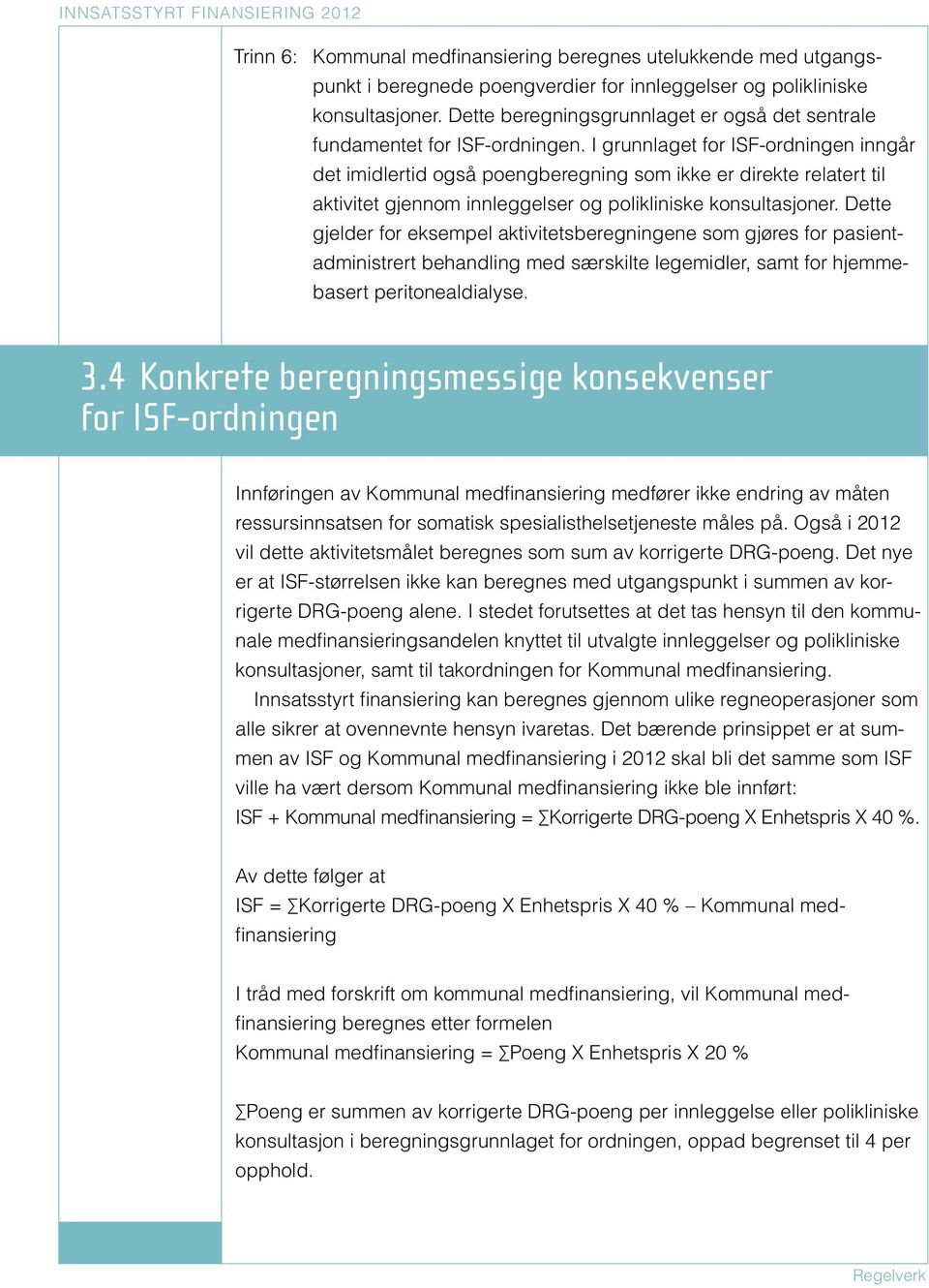 I grunnlaget for ISF-ordningen inngår det imidlertid også poengberegning som ikke er direkte relatert til aktivitet gjennom innleggelser og polikliniske konsultasjoner.