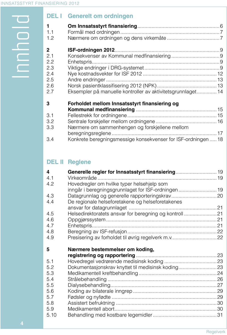 6 Norsk pasientklassifisering 2012 (NPK)...13 2.7 Eksempler på manuelle kontroller av aktivitetsgrunnlaget...14 3 Forholdet mellom Innsatsstyrt finansiering og Kommunal medfinansiering...15 3.