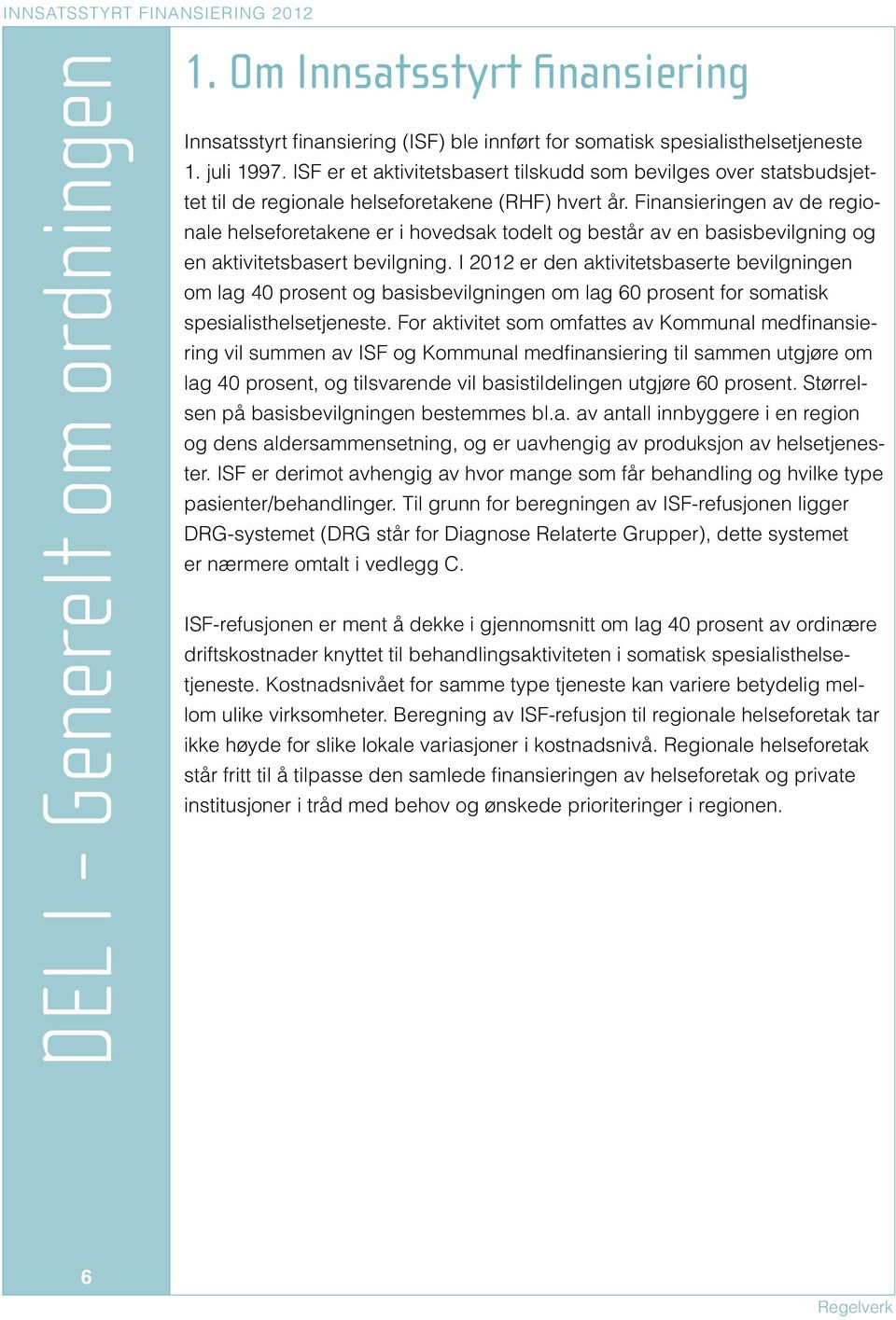 Finansieringen av de regionale helseforetakene er i hovedsak todelt og består av en basisbevilgning og en aktivitetsbasert bevilgning.