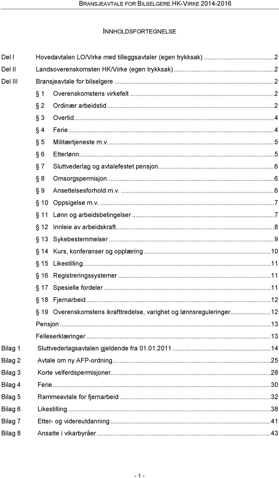 .. 6 9 Ansettelsesforhold m.v.... 6 10 Oppsigelse m.v.... 7 11 Lønn og arbeidsbetingelser... 7 12 Innleie av arbeidskraft... 8 13 Sykebestemmelser... 9 14 Kurs, konferanser og opplæring.