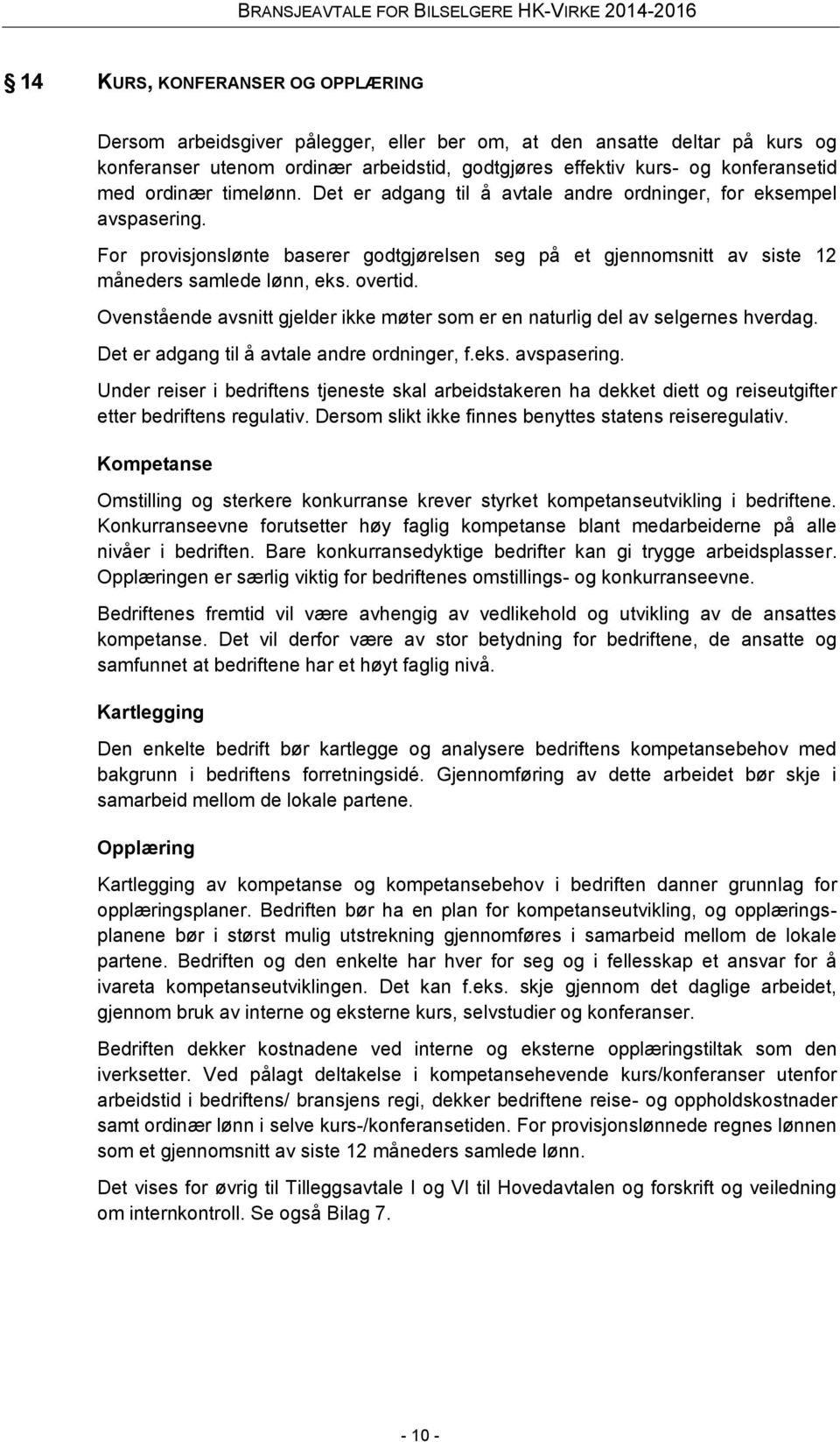 overtid. Ovenstående avsnitt gjelder ikke møter som er en naturlig del av selgernes hverdag. Det er adgang til å avtale andre ordninger, f.eks. avspasering.