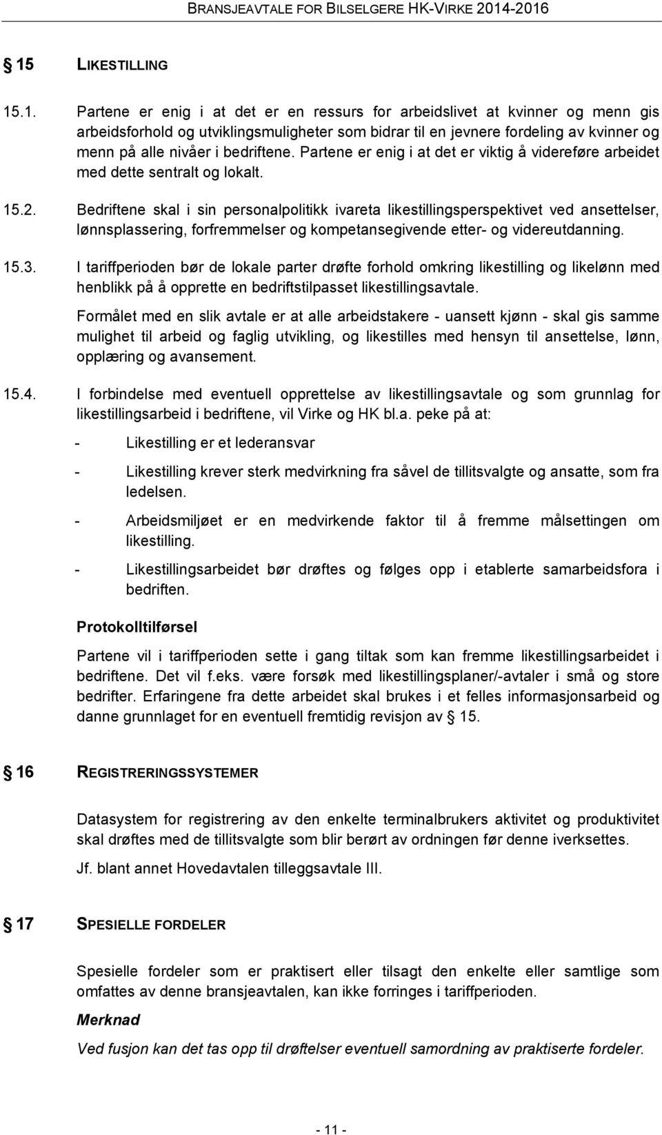 Bedriftene skal i sin personalpolitikk ivareta likestillingsperspektivet ved ansettelser, lønnsplassering, forfremmelser og kompetansegivende etter- og videreutdanning. 15.3.