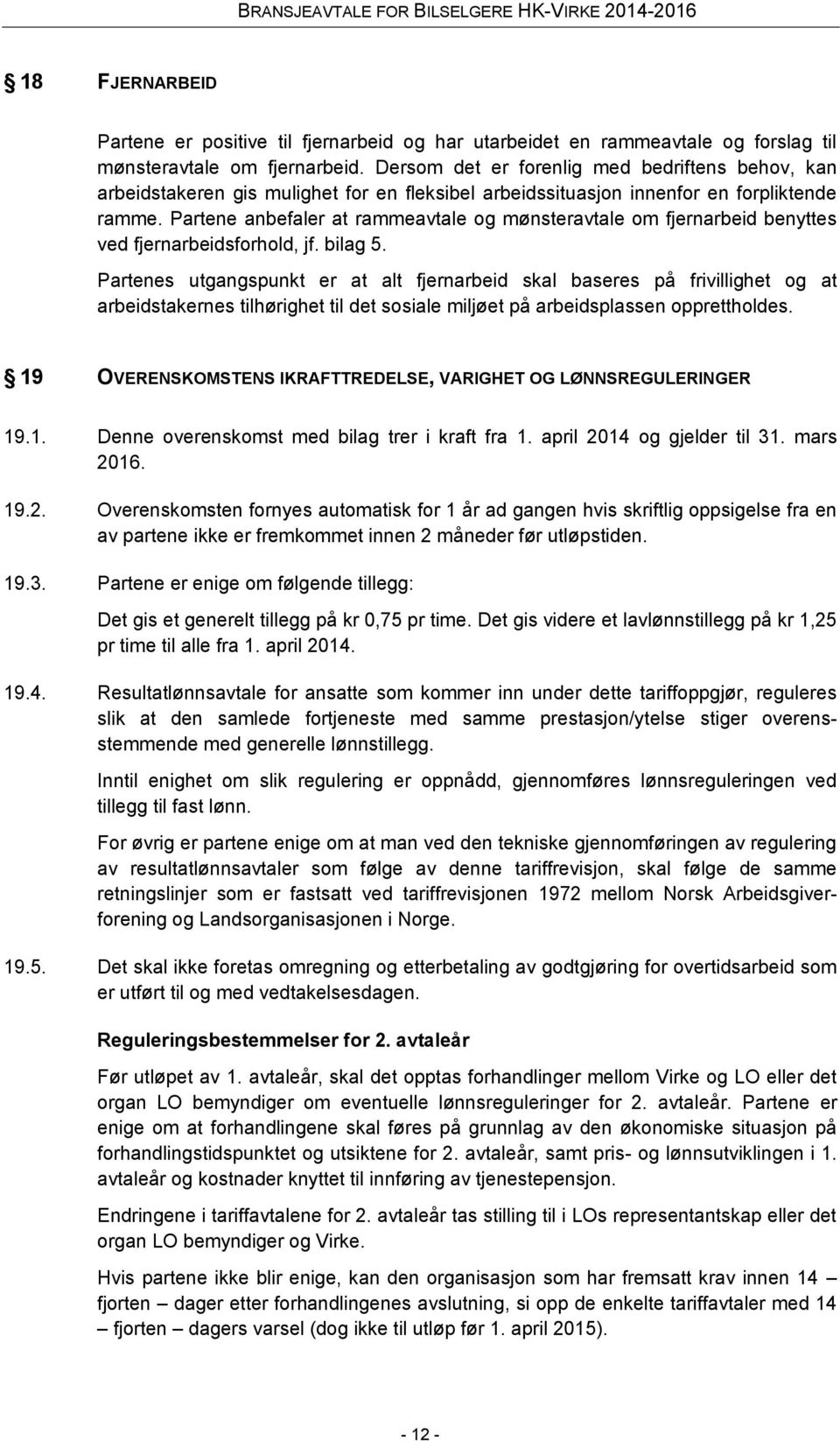 Partene anbefaler at rammeavtale og mønsteravtale om fjernarbeid benyttes ved fjernarbeidsforhold, jf. bilag 5.