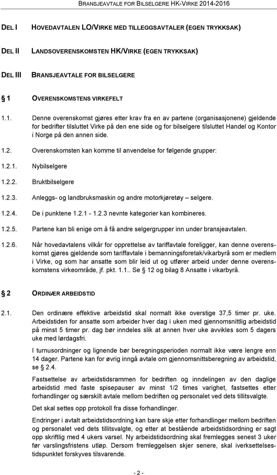 1. Denne overenskomst gjøres etter krav fra en av partene (organisasjonene) gjeldende for bedrifter tilsluttet Virke på den ene side og for bilselgere tilsluttet Handel og Kontor i Norge på den annen