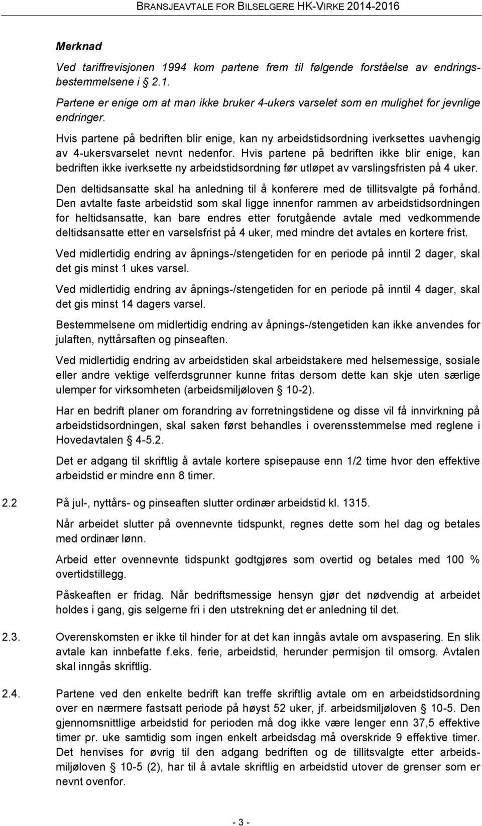 Hvis partene på bedriften ikke blir enige, kan bedriften ikke iverksette ny arbeidstidsordning før utløpet av varslingsfristen på 4 uker.