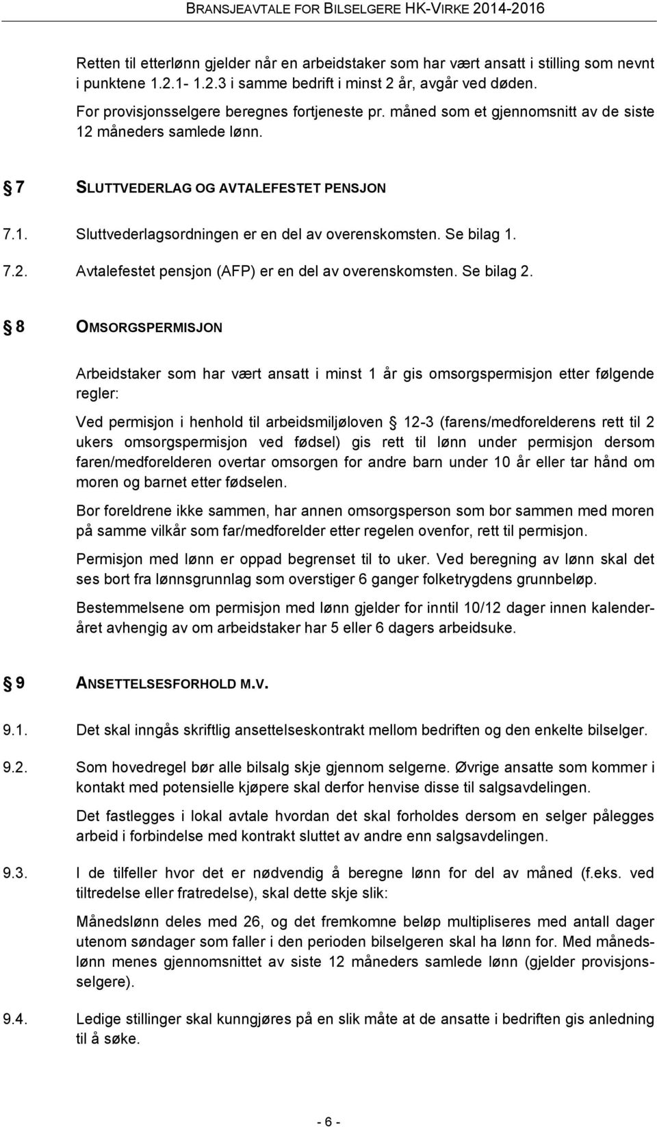 Se bilag 1. 7.2. Avtalefestet pensjon (AFP) er en del av overenskomsten. Se bilag 2.