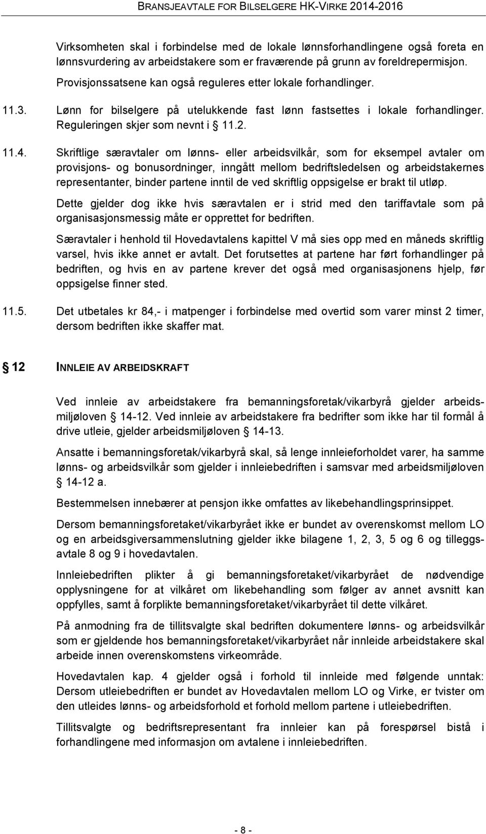 Skriftlige særavtaler om lønns- eller arbeidsvilkår, som for eksempel avtaler om provisjons- og bonusordninger, inngått mellom bedriftsledelsen og arbeidstakernes representanter, binder partene