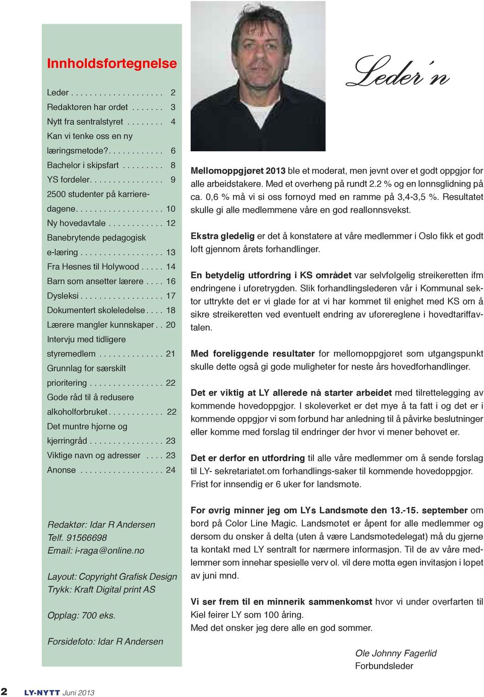 .... 14 Barn som ansetter lærere.... 16 Dysleksi.................. 17 Dokumentert skoleledelse.... 18 Lærere mangler kunnskaper.. 20 Intervju med tidligere styremedlem.