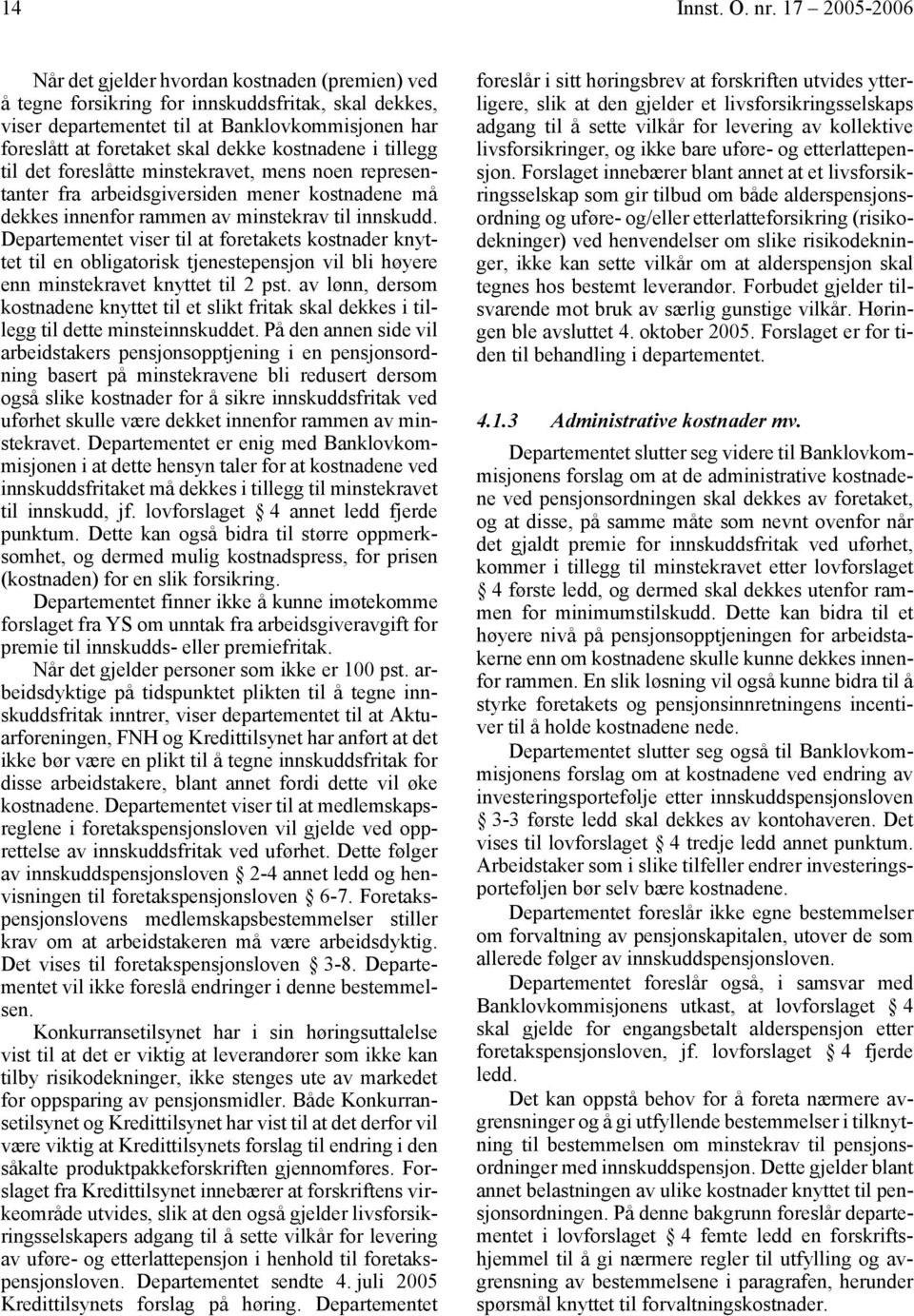 kostnadene i tillegg til det foreslåtte minstekravet, mens noen representanter fra arbeidsgiversiden mener kostnadene må dekkes innenfor rammen av minstekrav til innskudd.