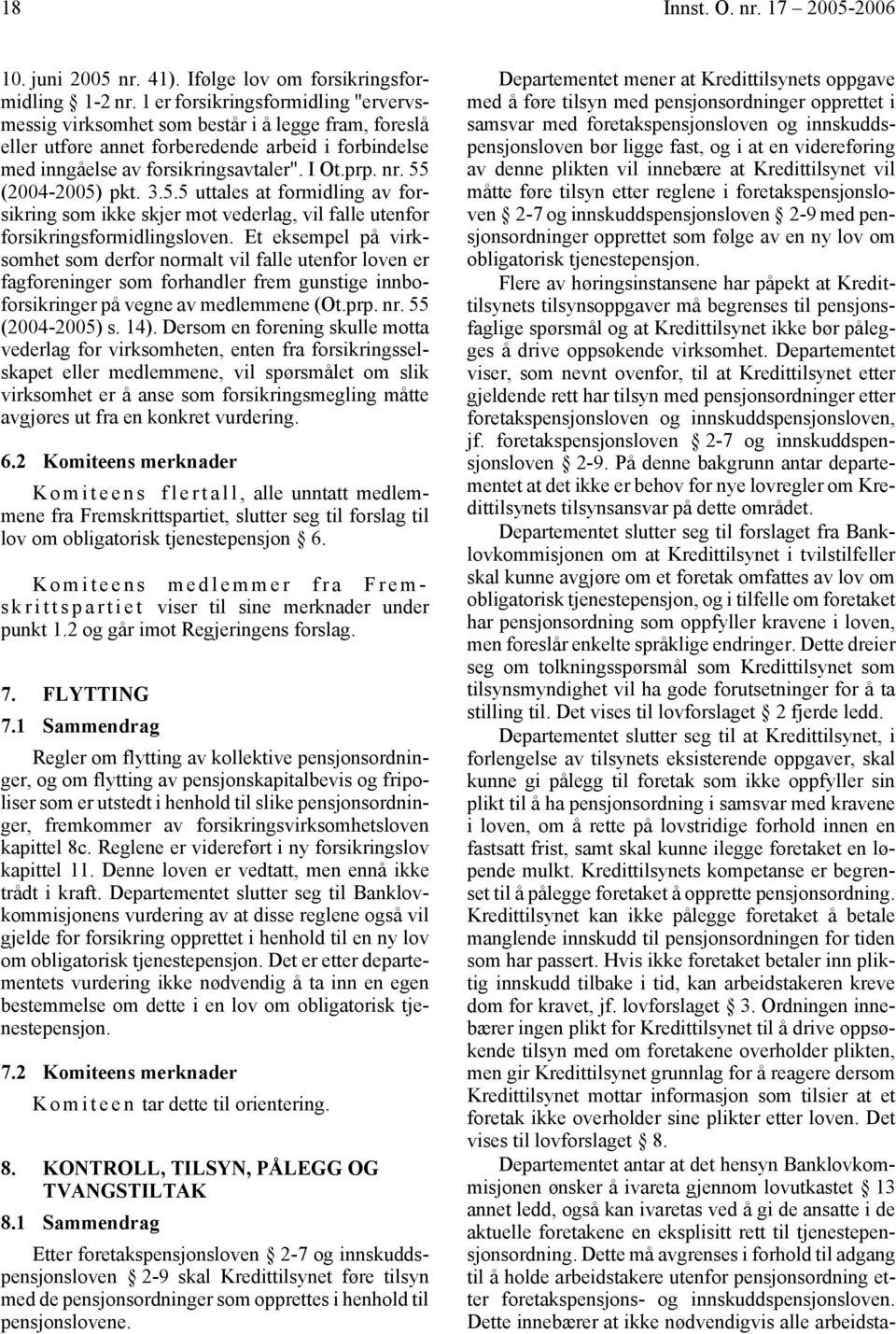 55 (2004-2005) pkt. 3.5.5 uttales at formidling av forsikring som ikke skjer mot vederlag, vil falle utenfor forsikringsformidlingsloven.