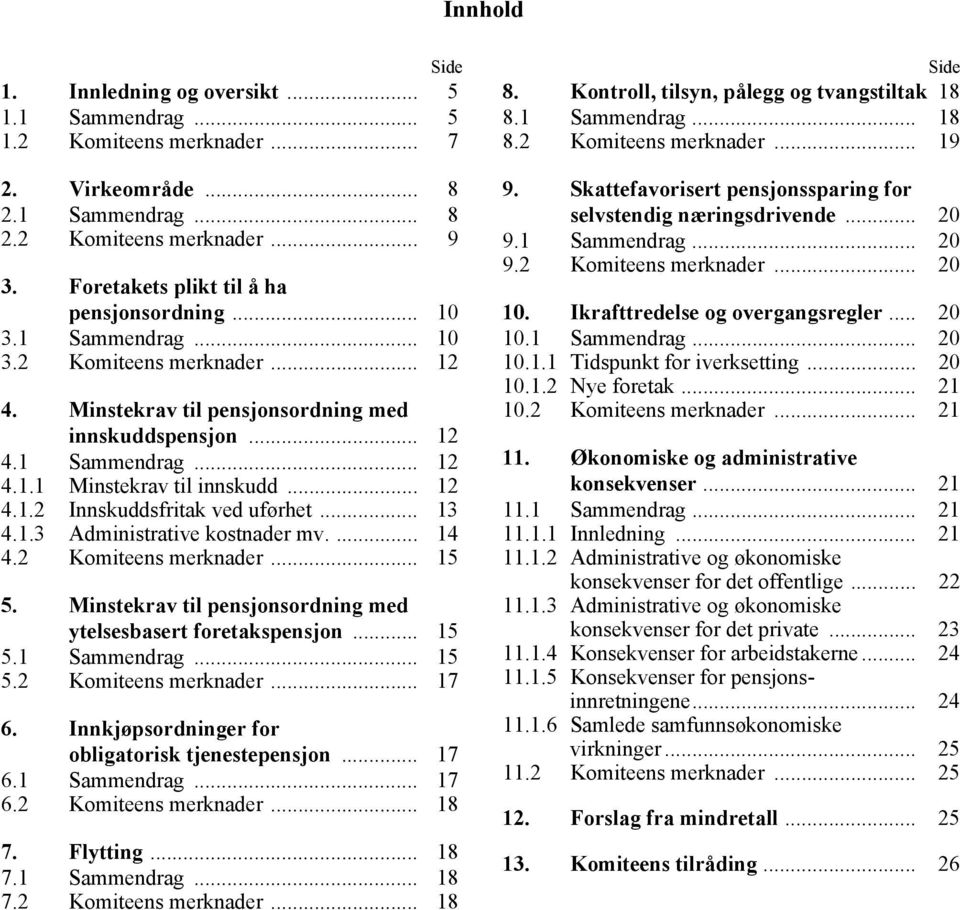 .. 12 4.1.2 Innskuddsfritak ved uførhet... 13 4.1.3 Administrative kostnader mv.... 14 4.2 Komiteens merknader... 15 5. Minstekrav til pensjonsordning med ytelsesbasert foretakspensjon... 15 5.1 Sammendrag.