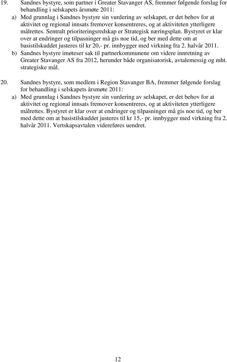 Bystyret er klar over at endringer og tilpasninger må gis noe tid, og ber med dette om at basistilskuddet justeres til kr 20,- pr. innbygger med virkning fra 2. halvår 2011.