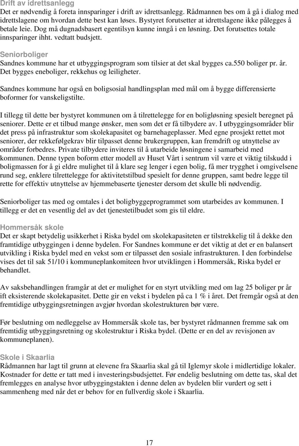 Seniorboliger Sandnes kommune har et utbyggingsprogram som tilsier at det skal bygges ca.550 boliger pr. år. Det bygges eneboliger, rekkehus og leiligheter.