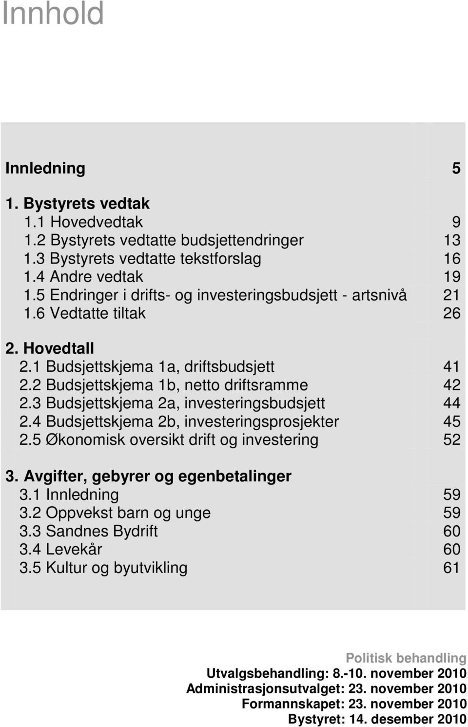 3 Budsjettskjema 2a, investeringsbudsjett 44 2.4 Budsjettskjema 2b, investeringsprosjekter 45 2.5 Økonomisk oversikt drift og investering 52 3. Avgifter, gebyrer og egenbetalinger 3.1 Innledning 59 3.