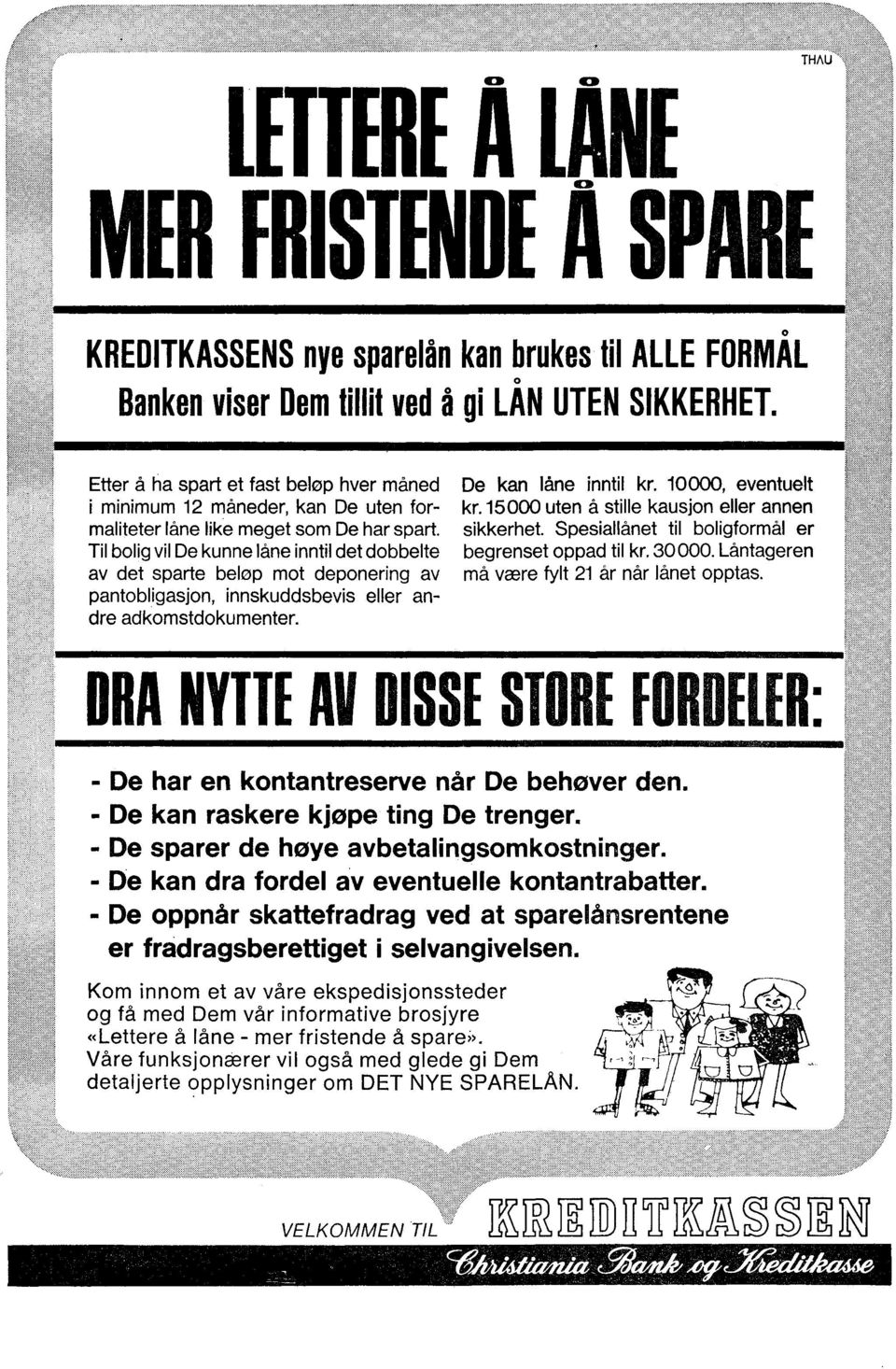 Til bolig vil De kunne låne inntil det dobbelte av det sparte beløp mot deponering av pantobligasjon, innskuddsbevis eller andre adkomstdokumenter. De kan låne inntil kr. 10000, eventuelt kr.