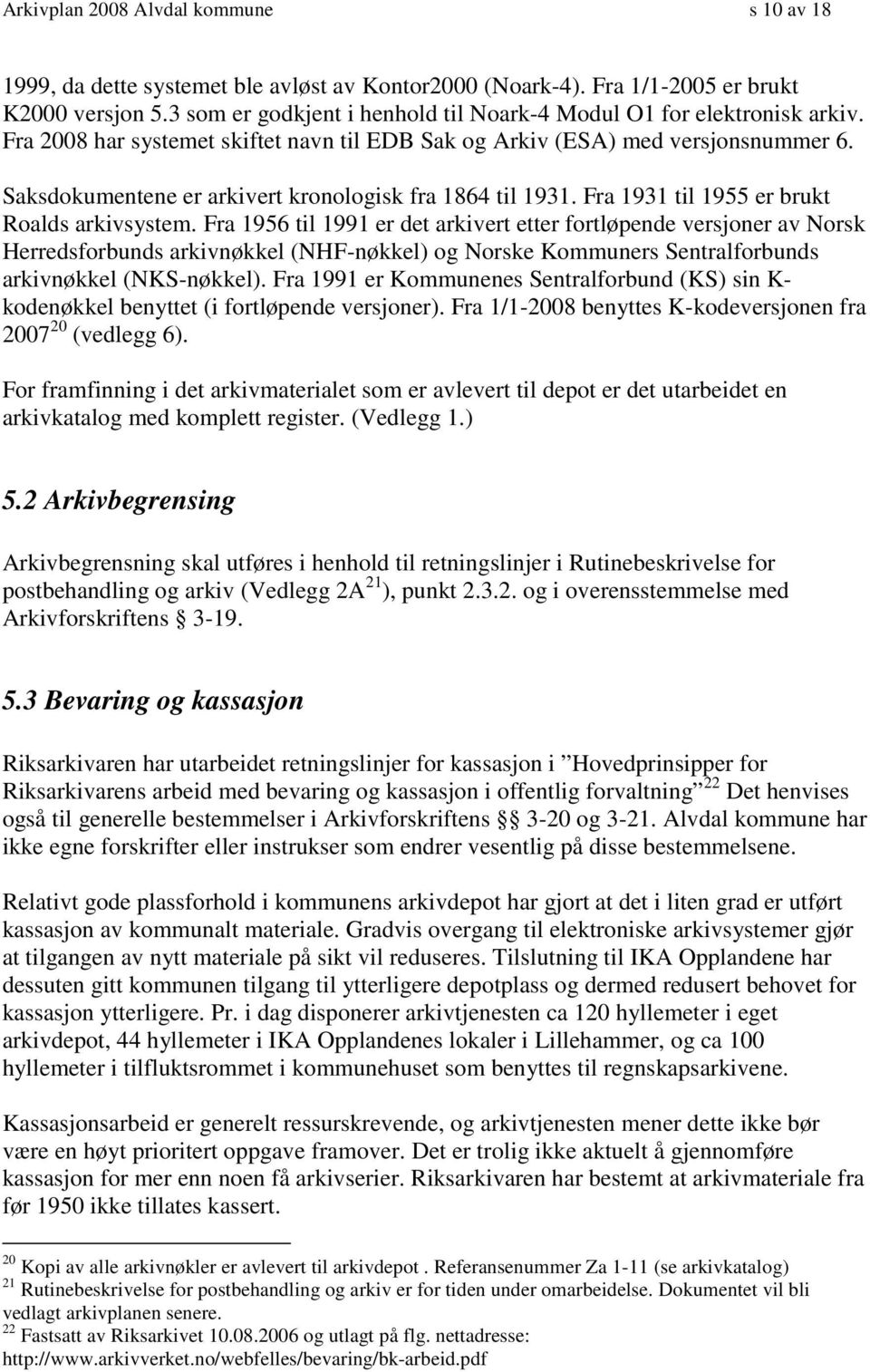 Saksdokumentene er arkivert kronologisk fra 1864 til 1931. Fra 1931 til 1955 er brukt Roalds arkivsystem.