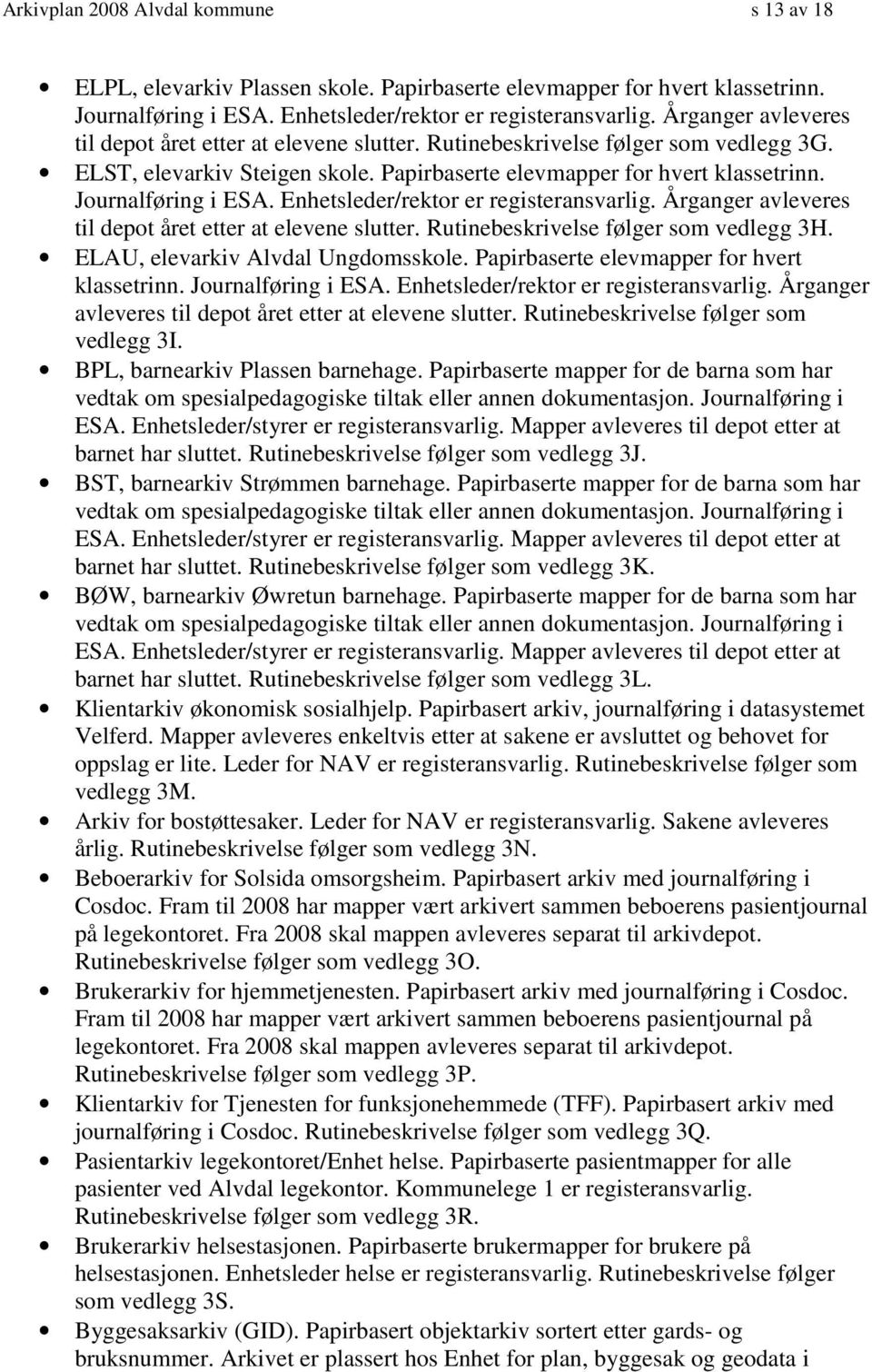 Enhetsleder/rektor er registeransvarlig. Årganger avleveres til depot året etter at elevene slutter. Rutinebeskrivelse følger som vedlegg 3H. ELAU, elevarkiv Alvdal Ungdomsskole.