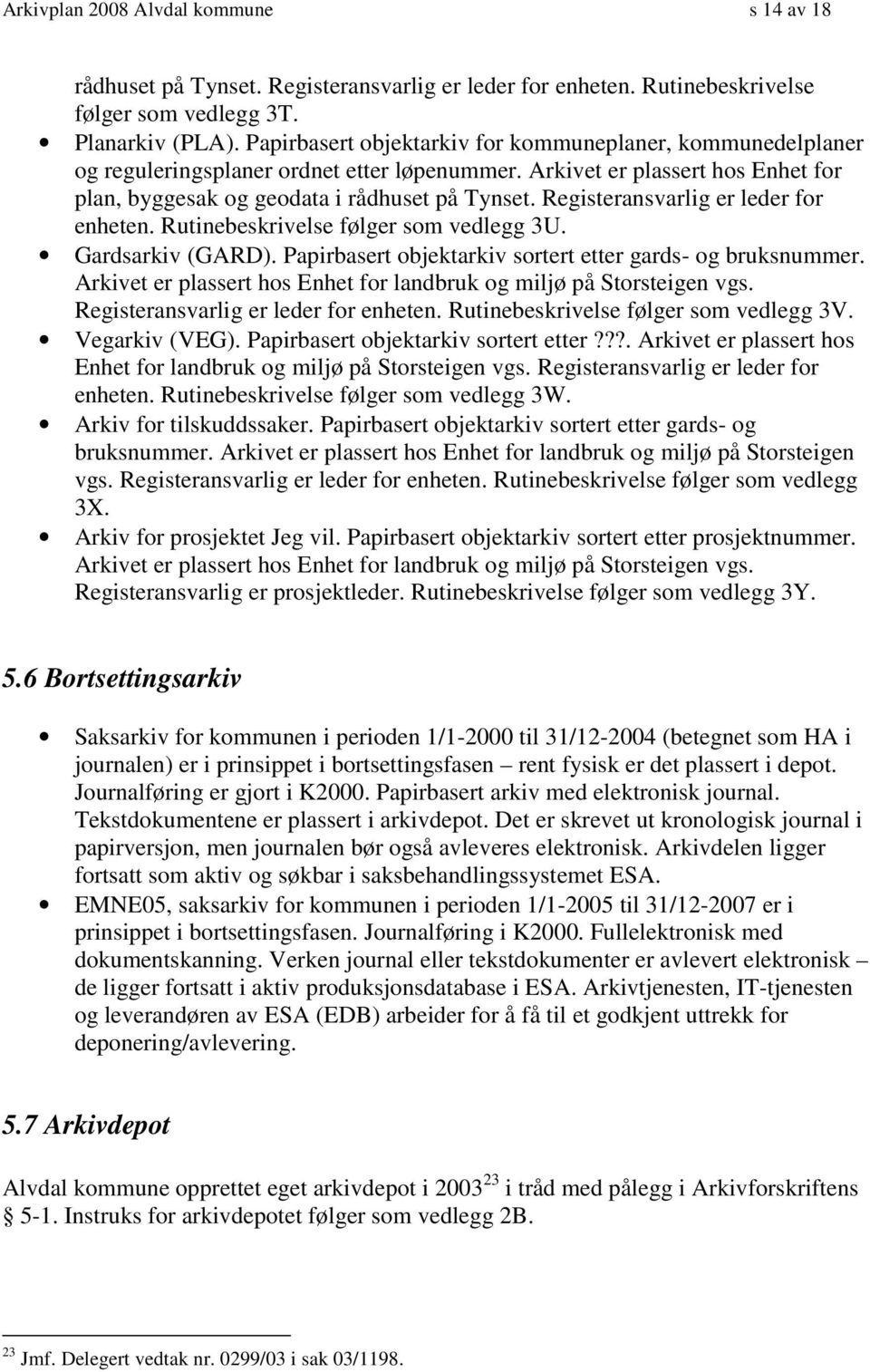 Registeransvarlig er leder for enheten. Rutinebeskrivelse følger som vedlegg 3U. Gardsarkiv (GARD). Papirbasert objektarkiv sortert etter gards- og bruksnummer.