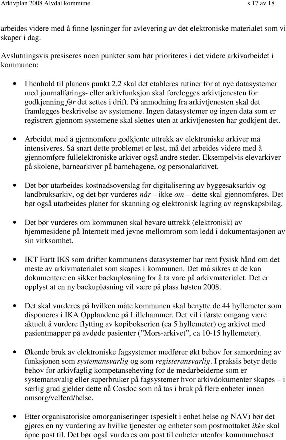 2 skal det etableres rutiner for at nye datasystemer med journalførings- eller arkivfunksjon skal forelegges arkivtjenesten for godkjenning før det settes i drift.