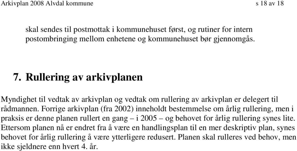 Forrige arkivplan (fra 2002) inneholdt bestemmelse om årlig rullering, men i praksis er denne planen rullert en gang i 2005 og behovet for årlig rullering synes lite.