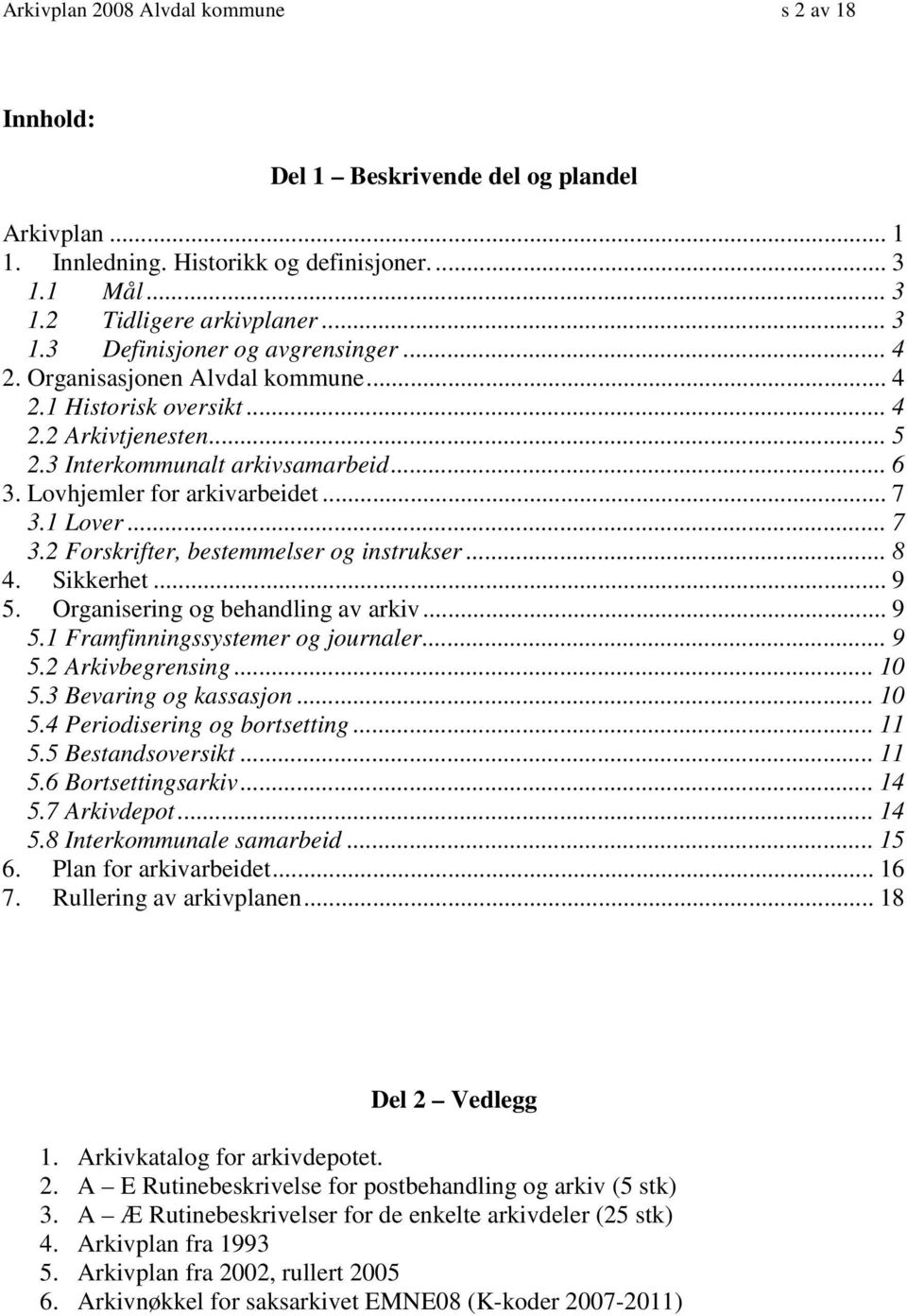 1 Lover... 7 3.2 Forskrifter, bestemmelser og instrukser... 8 4. Sikkerhet... 9 5. Organisering og behandling av arkiv... 9 5.1 Framfinningssystemer og journaler... 9 5.2 Arkivbegrensing... 10 5.