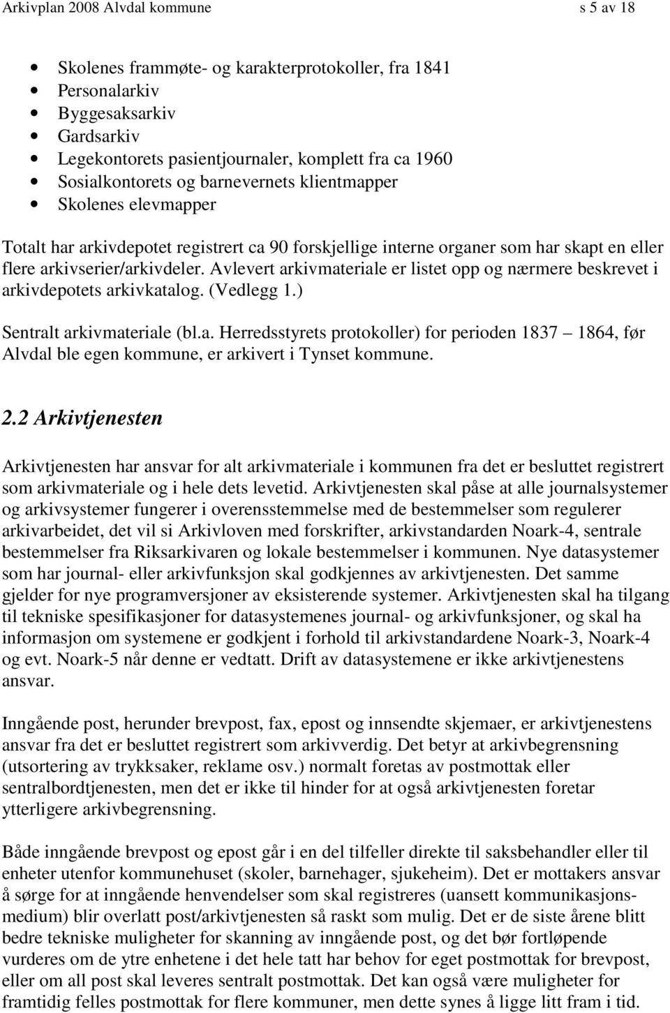 Avlevert arkivmateriale er listet opp og nærmere beskrevet i arkivdepotets arkivkatalog. (Vedlegg 1.) Sentralt arkivmateriale (bl.a. Herredsstyrets protokoller) for perioden 1837 1864, før Alvdal ble egen kommune, er arkivert i Tynset kommune.