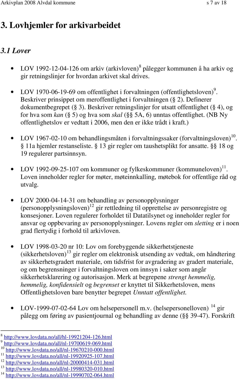 LOV 1970-06-19-69 om offentlighet i forvaltningen (offentlighetsloven) 9. Beskriver prinsippet om meroffentlighet i forvaltningen ( 2). Definerer dokumentbegrepet ( 3).