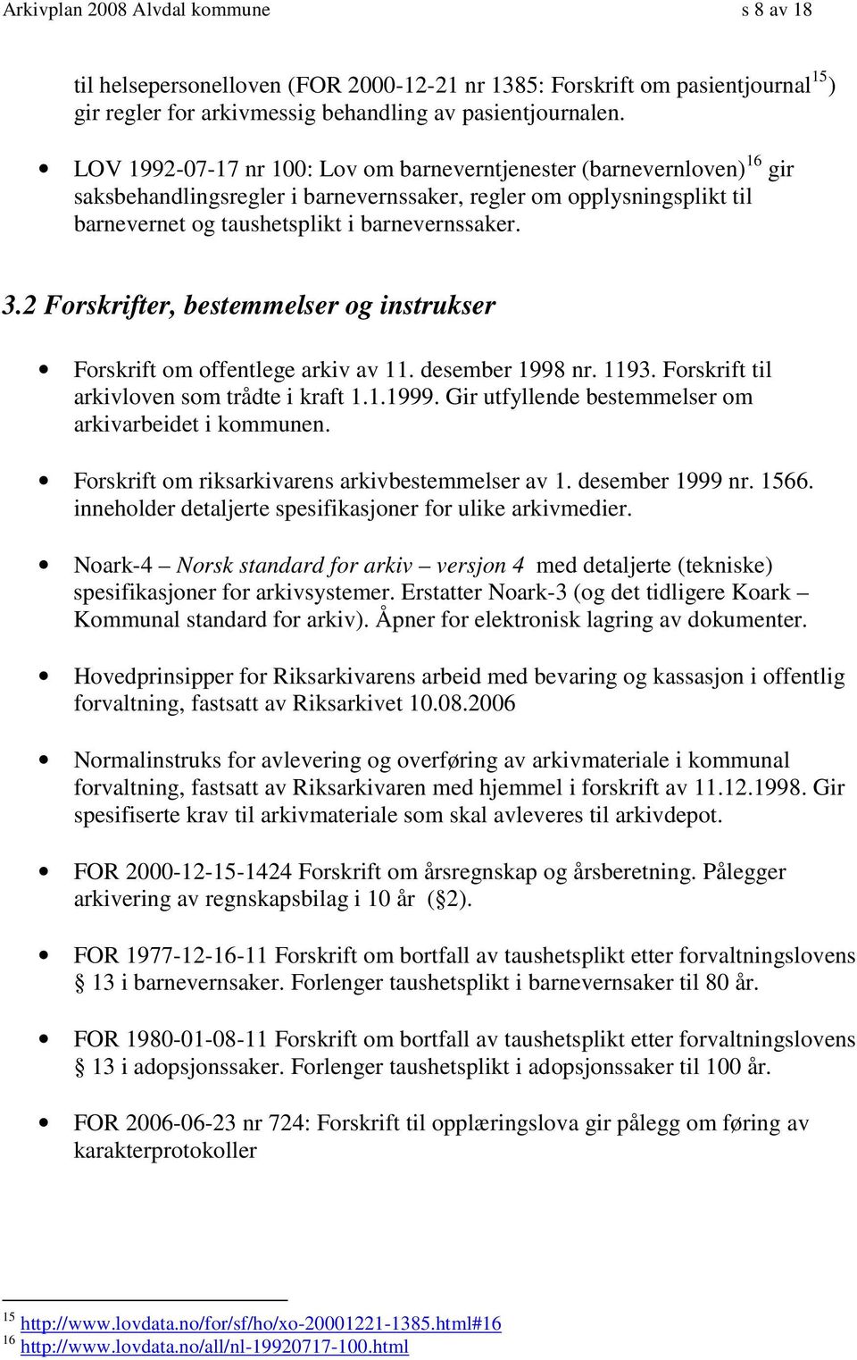 2 Forskrifter, bestemmelser og instrukser Forskrift om offentlege arkiv av 11. desember 1998 nr. 1193. Forskrift til arkivloven som trådte i kraft 1.1.1999.