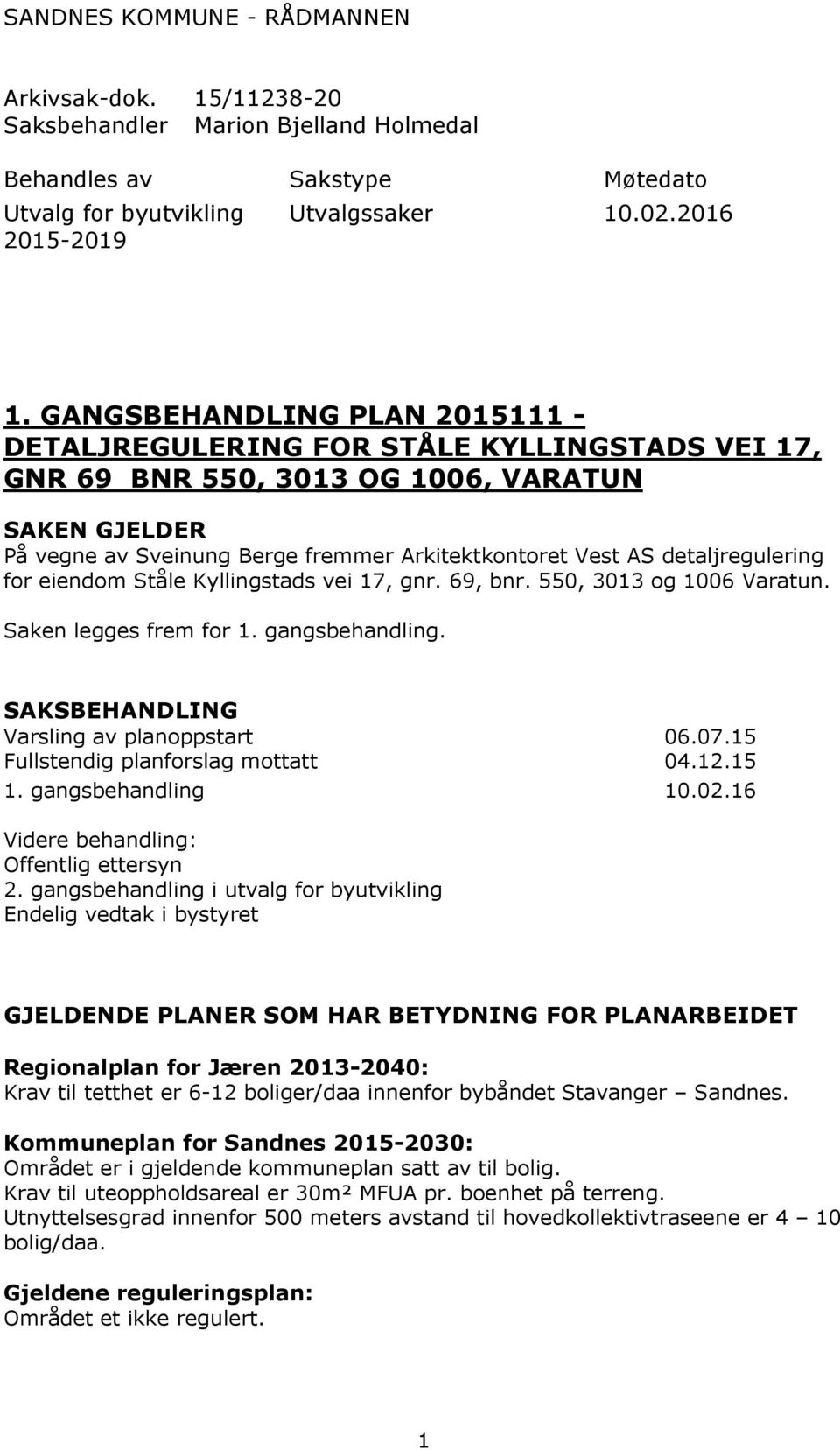detaljregulering for eiendom Ståle Kyllingstads vei 17, gnr. 69, bnr. 550, 3013 og 1006 Varatun. Saken legges frem for 1. gangsbehandling. SAKSBEHANDLING Varsling av planoppstart 06.07.