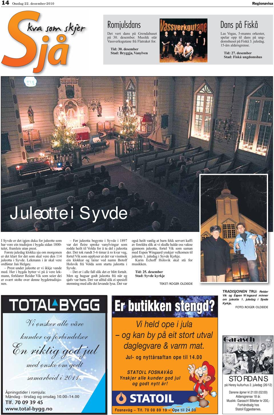 desember tad: Fiskå ungdomshus Juleotte i yvde yvde er det igjen duka for juleotte som har vore ein tradisjon i bygda sidan 1800- talet, framleis utan prest.