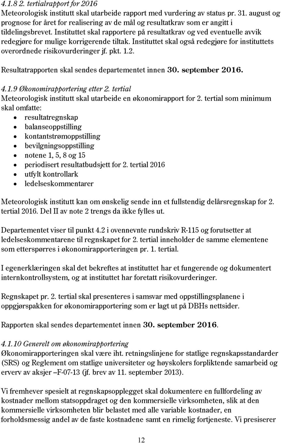 Instituttet skal rapportere på resultatkrav og ved eventuelle avvik redegjøre for mulige korrigerende tiltak. Instituttet skal også redegjøre for instituttets overordnede risikovurderinger jf. pkt. 1.